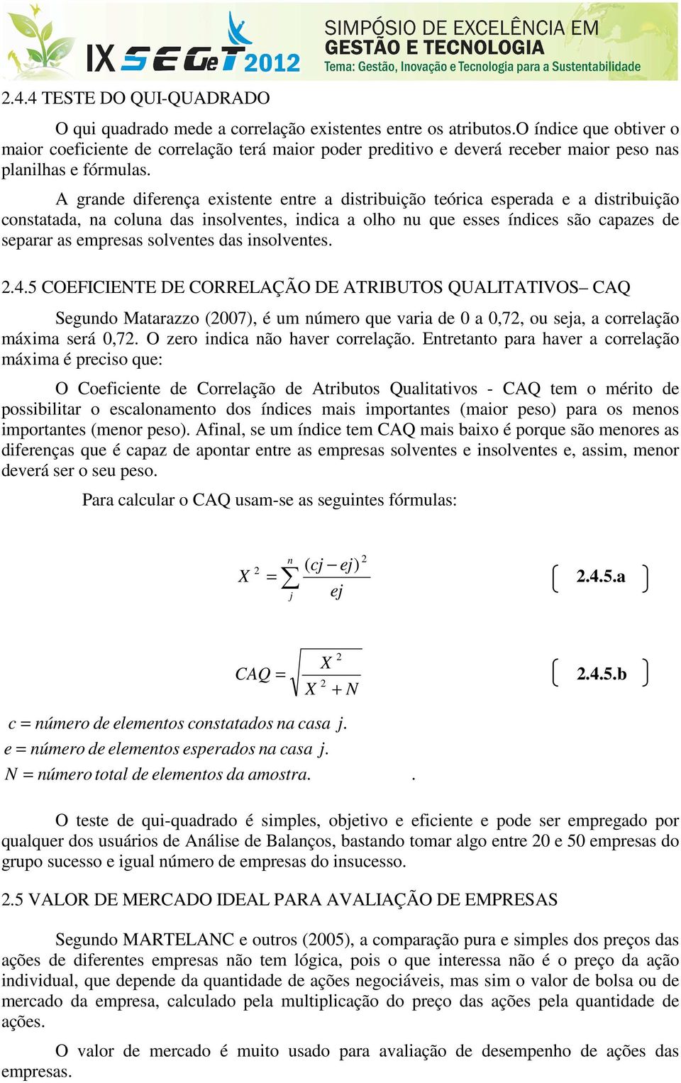 A grade difereça existete etre a distribuição teórica eserada e a distribuição costatada, a colua das isolvetes, idica a olho u que esses ídices são caazes de searar as emresas solvetes das isolvetes.