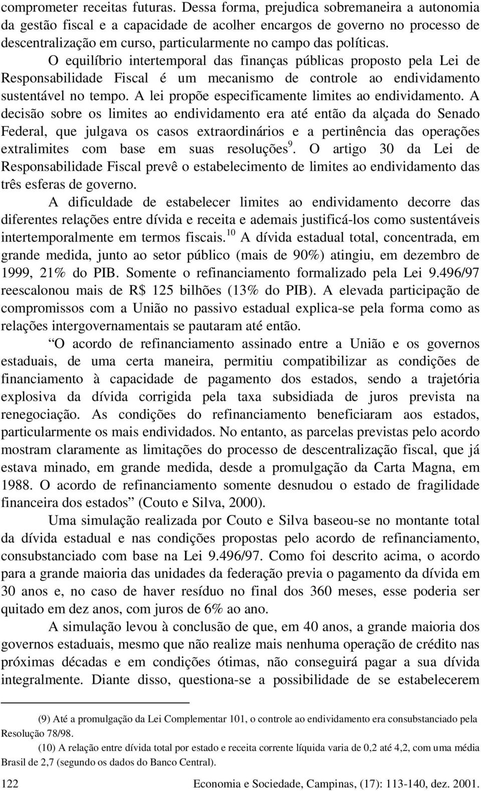 O equilíbrio intertemporal das finanças públicas proposto pela Lei de Responsabilidade Fiscal é um mecanismo de controle ao endividamento sustentável no tempo.