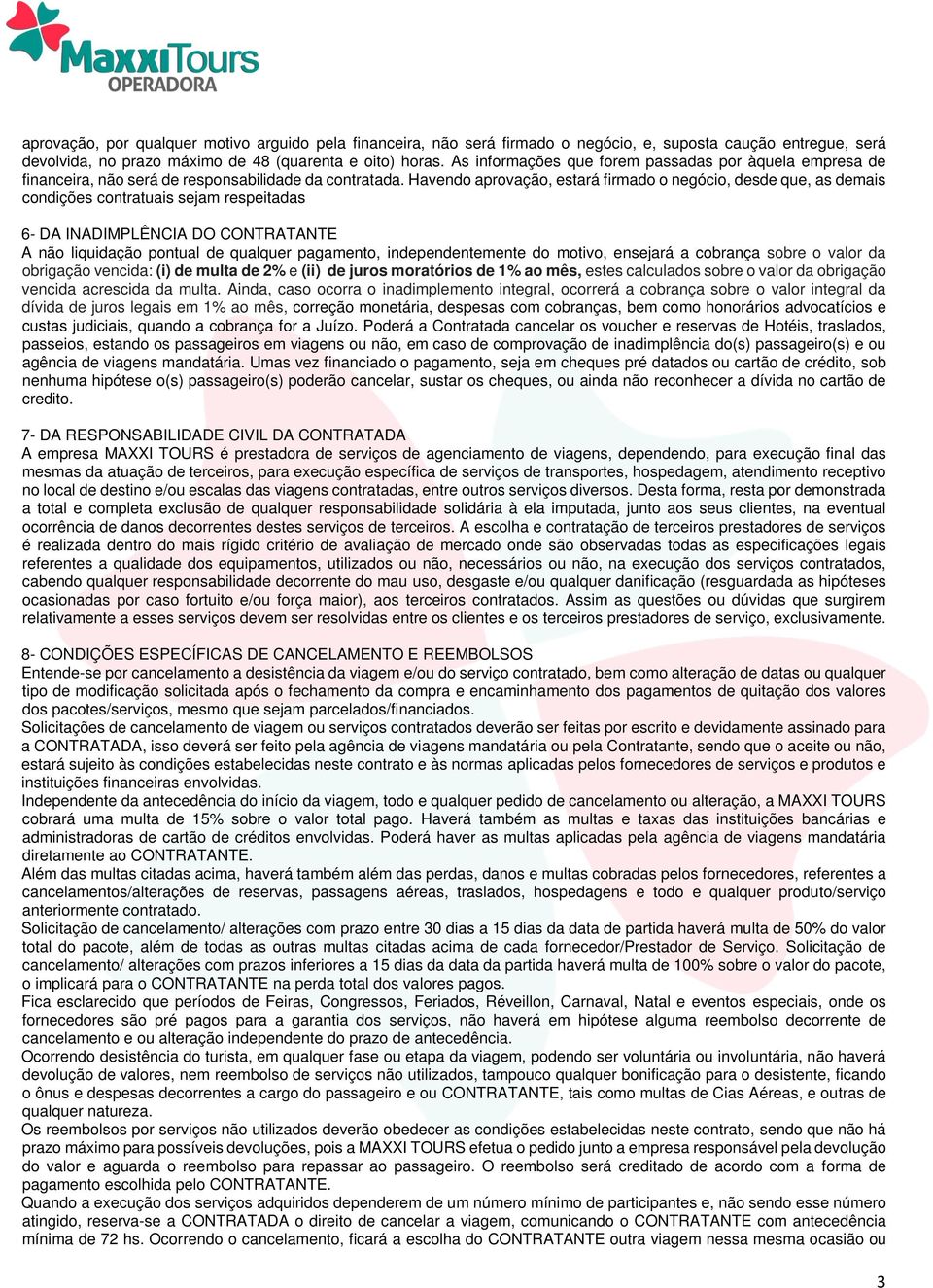 Havendo aprovação, estará firmado o negócio, desde que, as demais condições contratuais sejam respeitadas 6- DA INADIMPLÊNCIA DO CONTRATANTE A não liquidação pontual de qualquer pagamento,