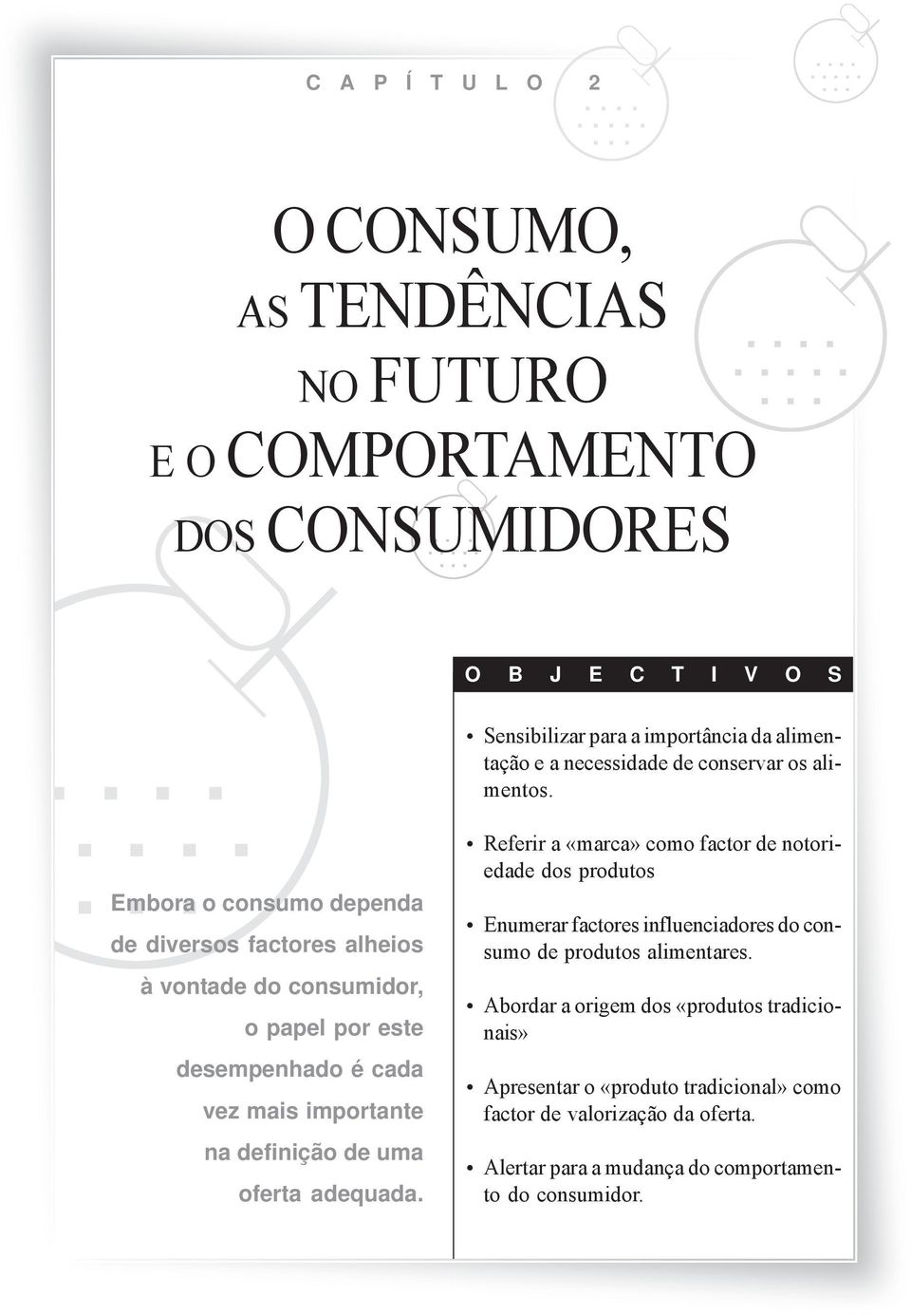 Embora o consumo dependa de diversos factores alheios à vontade do consumidor, o papel por este desempenhado é cada vez mais importante na definição de uma oferta