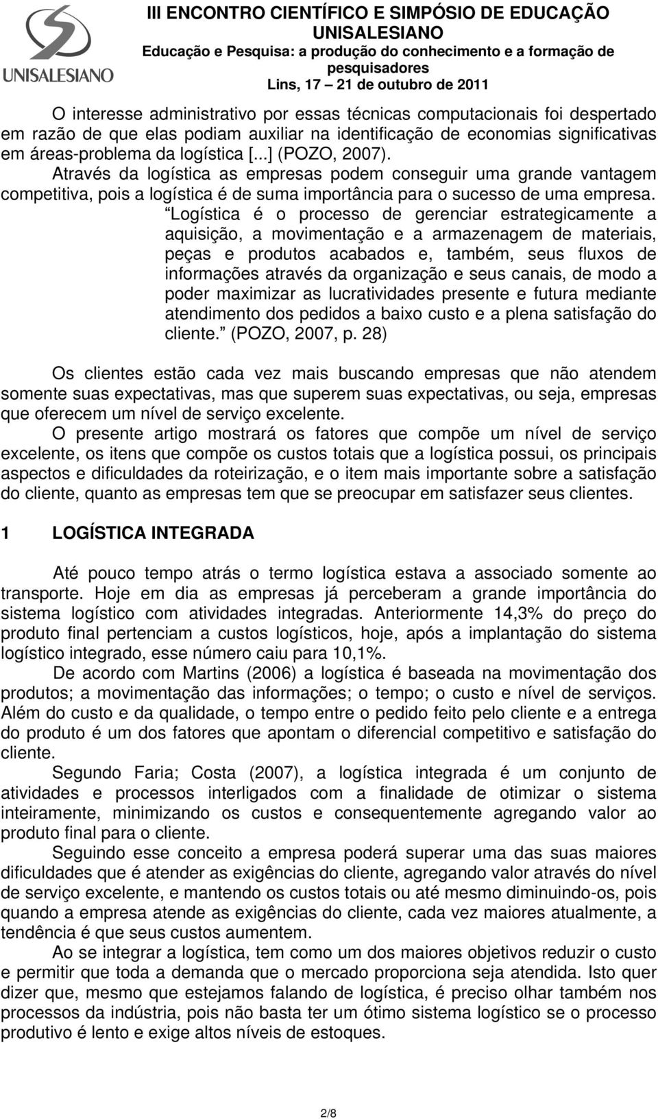 Logística é o processo de gerenciar estrategicamente a aquisição, a movimentação e a armazenagem de materiais, peças e produtos acabados e, também, seus fluxos de informações através da organização e