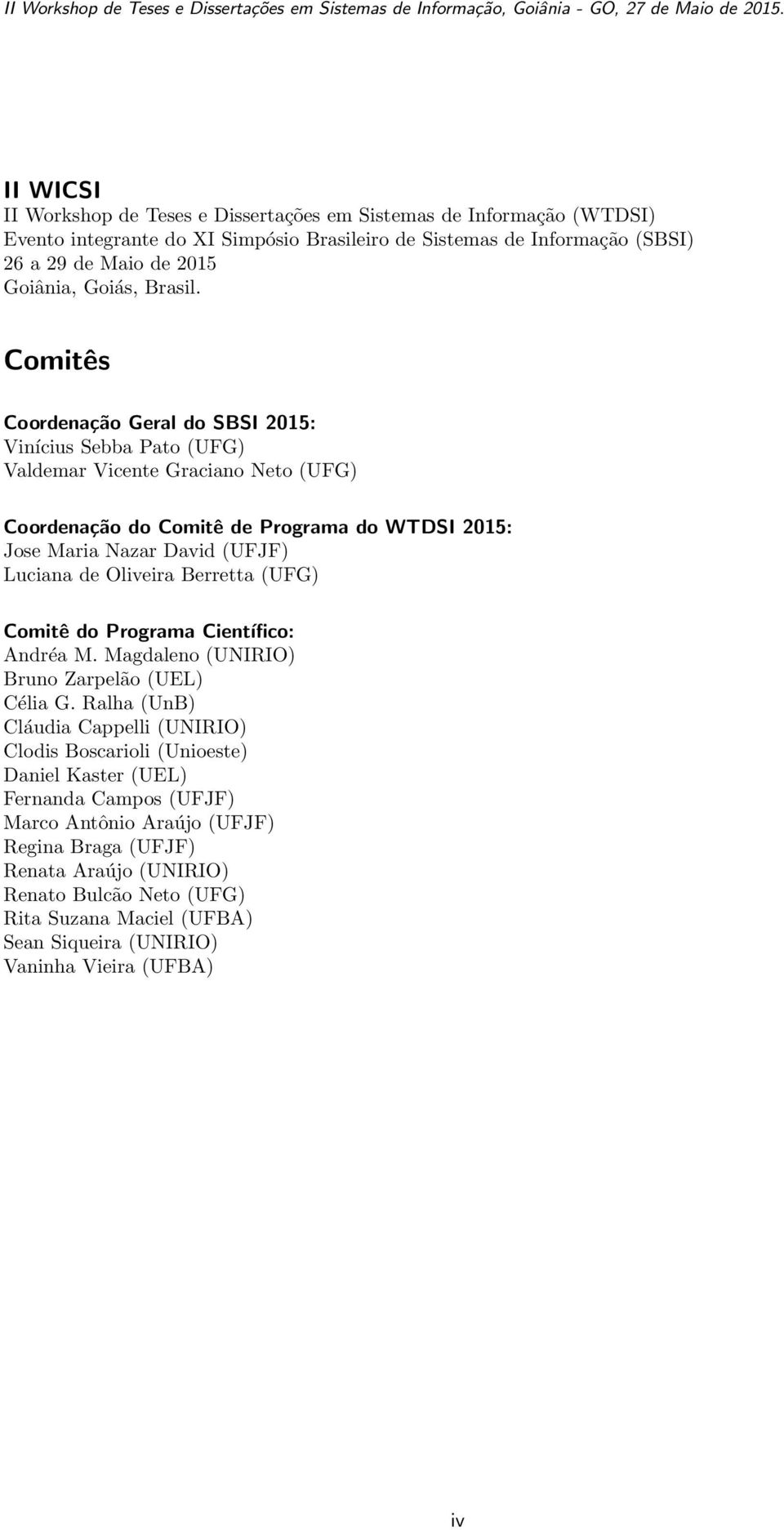 Comitês Coordenação Geral do SBSI 2015: Vinícius Sebba Pato (UFG) Valdemar Vicente Graciano Neto (UFG) Coordenação do Comitê de Programa do WTDSI 2015: Jose Maria Nazar David (UFJF) Luciana de