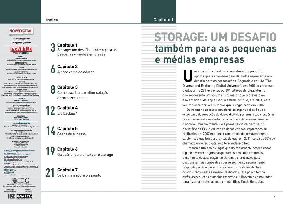 Capítulo 5 Casos de sucesso Capítulo 6 Glossário: para entender o storage Capítulo 7 Saiba mais sobre o assunto Capítulo 1 STORAGE: UM DESAFIO também para as pequenas e médias empresas Uma pesquisa