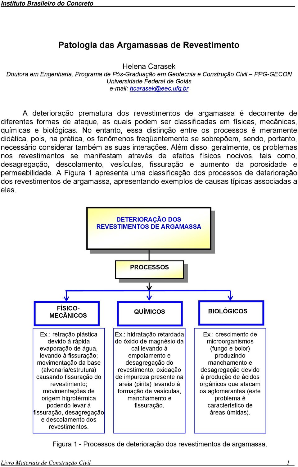 No entanto, essa distinção entre os processos é meramente didática, pois, na prática, os fenômenos freqüentemente se sobrepõem, sendo, portanto, necessário considerar também as suas interações.