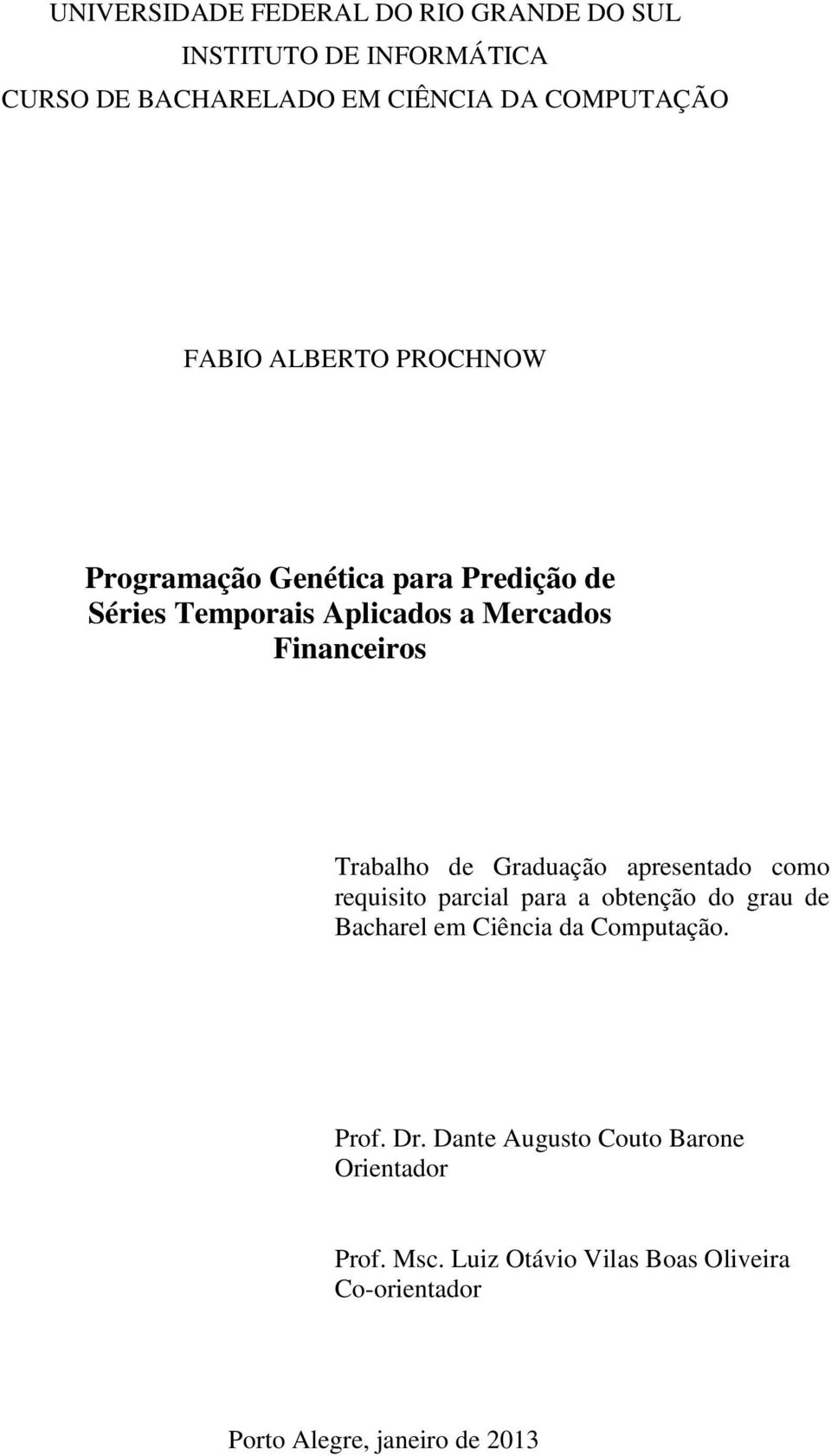 Graduação apresentado como requisito parcial para a obtenção do grau de Bacharel em Ciência da Computação. Prof. Dr.