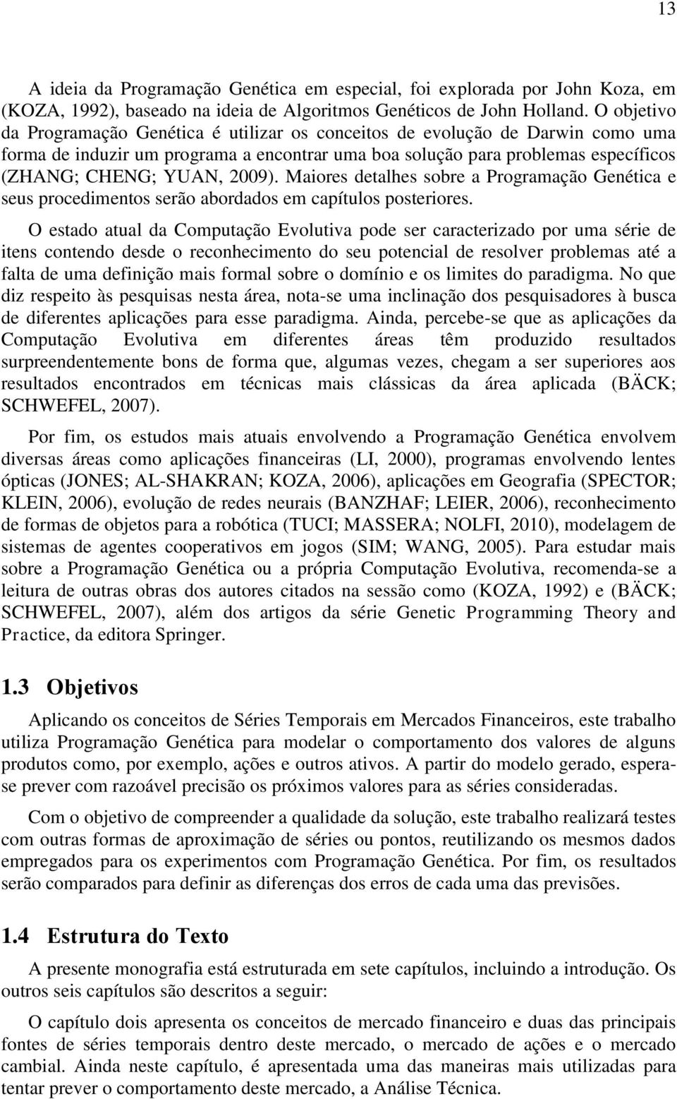 2009). Maiores detalhes sobre a Programação Genética e seus procedimentos serão abordados em capítulos posteriores.