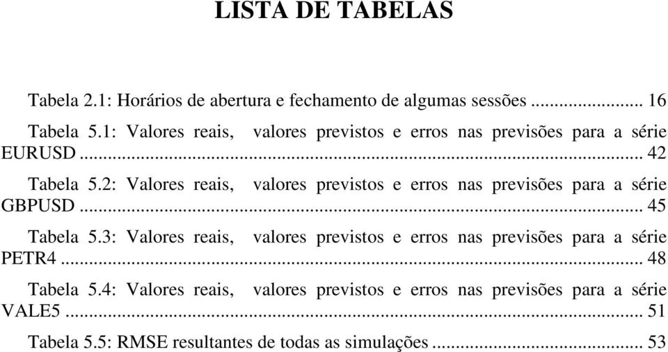 2: Valores reais, valores previstos e erros nas previsões para a série GBPUSD... 45 Tabela 5.