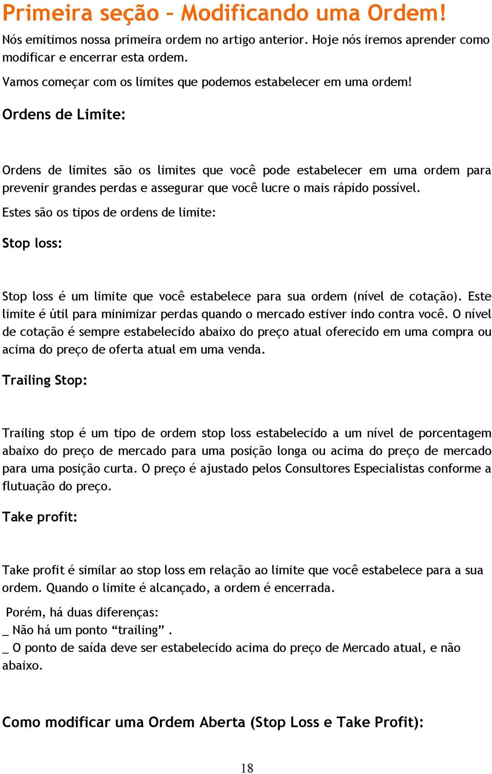 Ordens de Limite: Ordens de limites são os limites que você pode estabelecer em uma ordem para prevenir grandes perdas e assegurar que você lucre o mais rápido possível.