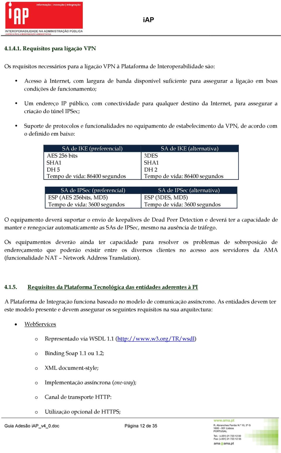 estabeleciment da VPN, de acrd cm definid em baix: SA de IKE (preferencial) AES 256 bits SHA1 DH 5 Temp de vida: 86400 segunds SA de IPSec (preferencial) ESP (AES 256bits, MD5) Temp de vida: 3600