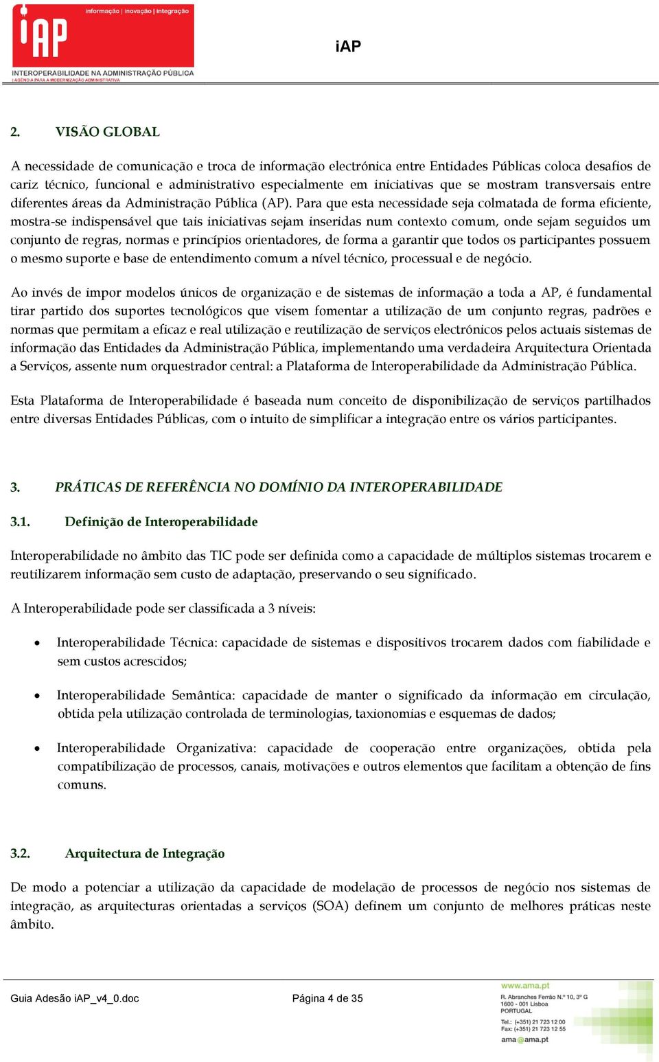 Para que esta necessidade seja clmatada de frma eficiente, mstra-se indispensável que tais iniciativas sejam inseridas num cntext cmum, nde sejam seguids um cnjunt de regras, nrmas e princípis