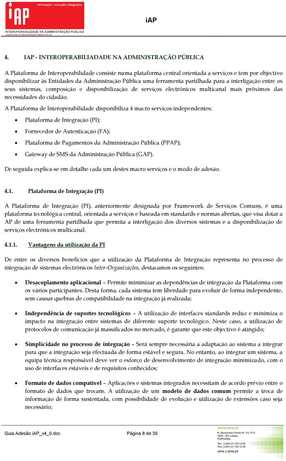 A Platafrma de Interperabilidade dispnibiliza 4 macr serviçs independentes: Platafrma de Integraçã (PI); Frnecedr de Autenticaçã (FA); Platafrma de Pagaments da Administraçã Pública (PPAP); Gateway