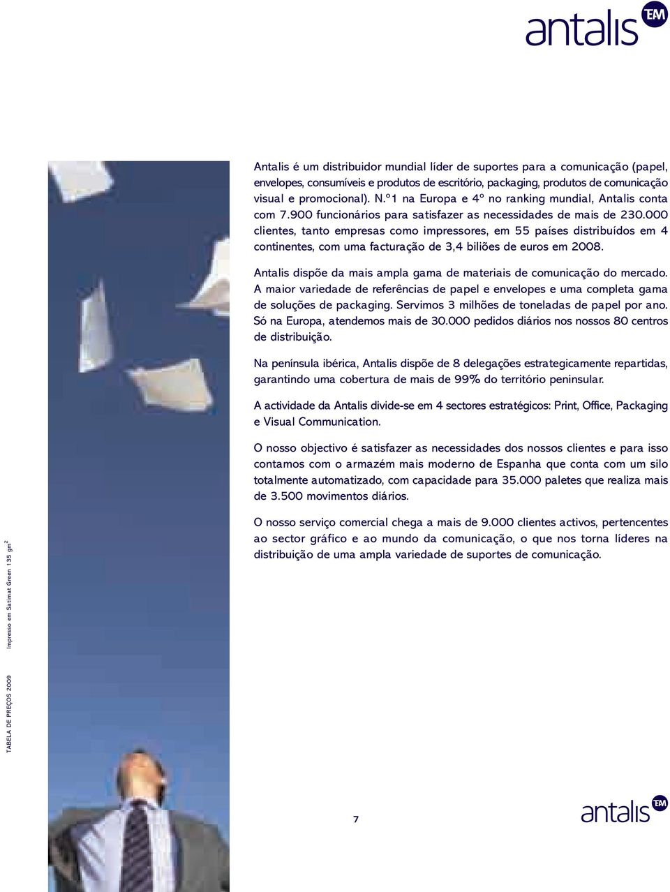 000 clientes, tanto empresas como impressores, em 55 países distribuídos em 4 continentes, com uma facturação de 3,4 biliões de euros em 2008.