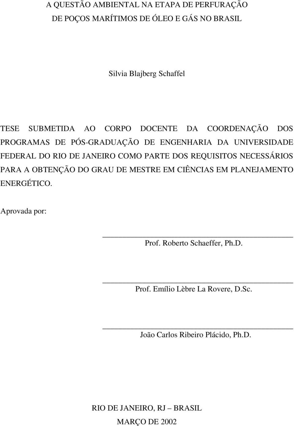 PARTE DOS REQUISITOS NECESSÁRIOS PARA A OBTENÇÃO DO GRAU DE MESTRE EM CIÊNCIAS EM PLANEJAMENTO ENERGÉTICO. Aprovada por: Prof.