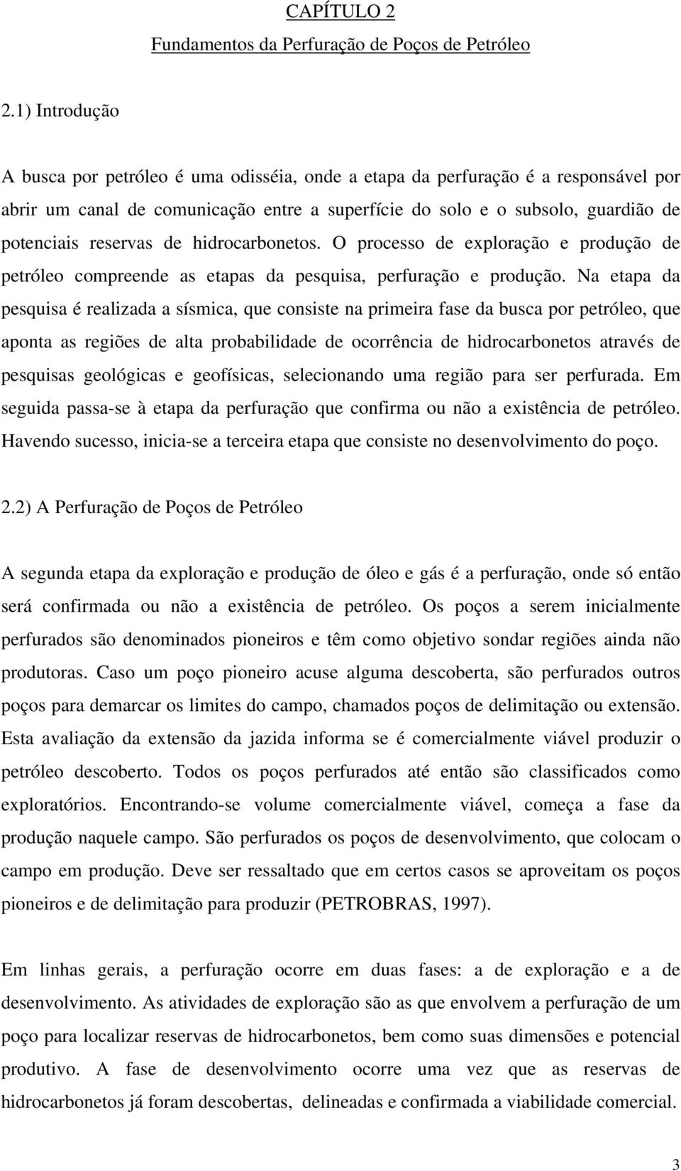 de hidrocarbonetos. O processo de exploração e produção de petróleo compreende as etapas da pesquisa, perfuração e produção.