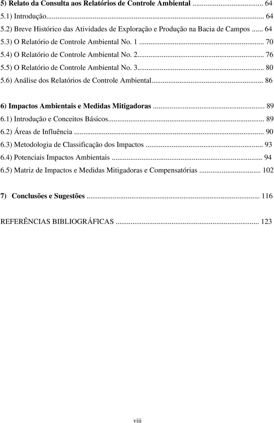 .. 86 6) Impactos Ambientais e Medidas Mitigadoras... 89 6.1) Introdução e Conceitos Básicos... 89 6.2) Áreas de Influência... 90 6.3) Metodologia de Classificação dos Impactos... 93 6.