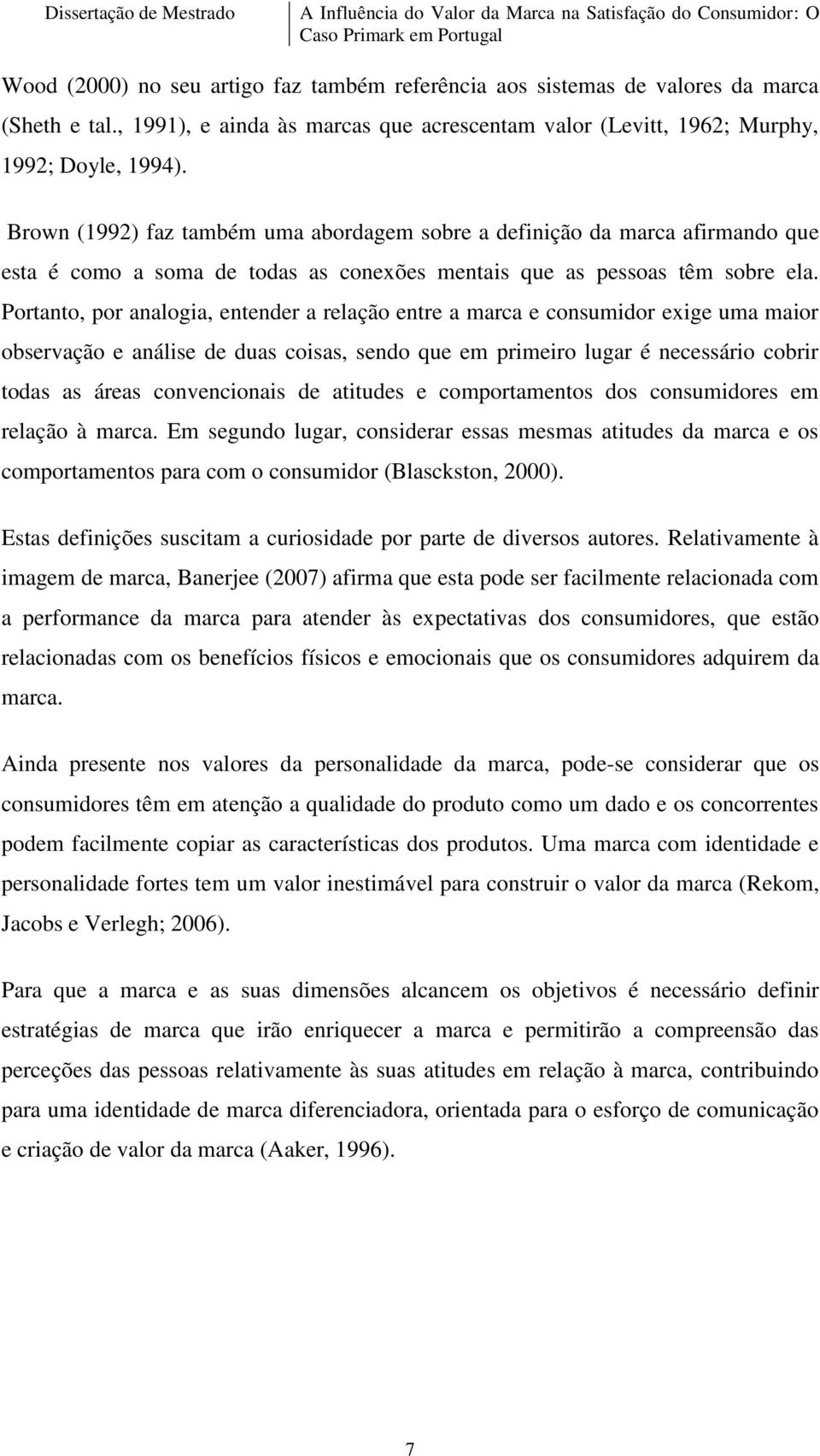 Portanto, por analogia, entender a relação entre a marca e consumidor exige uma maior observação e análise de duas coisas, sendo que em primeiro lugar é necessário cobrir todas as áreas convencionais