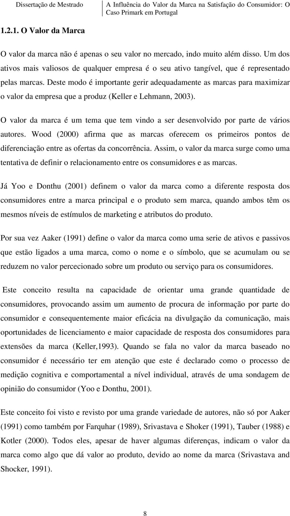 Deste modo é importante gerir adequadamente as marcas para maximizar o valor da empresa que a produz (Keller e Lehmann, 2003).