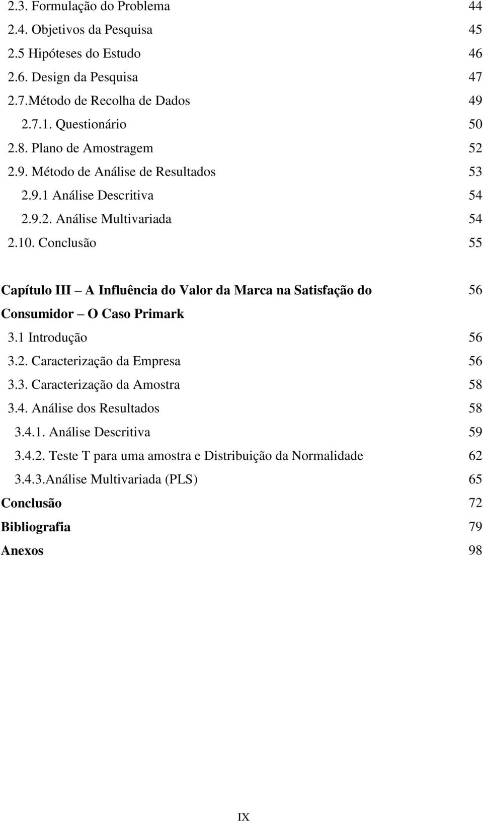 Conclusão 55 Capítulo III A Influência do Valor da Marca na Satisfação do 56 Consumidor O Caso Primark 3.1 Introdução 56 3.2. Caracterização da Empresa 56 3.3. Caracterização da Amostra 58 3.