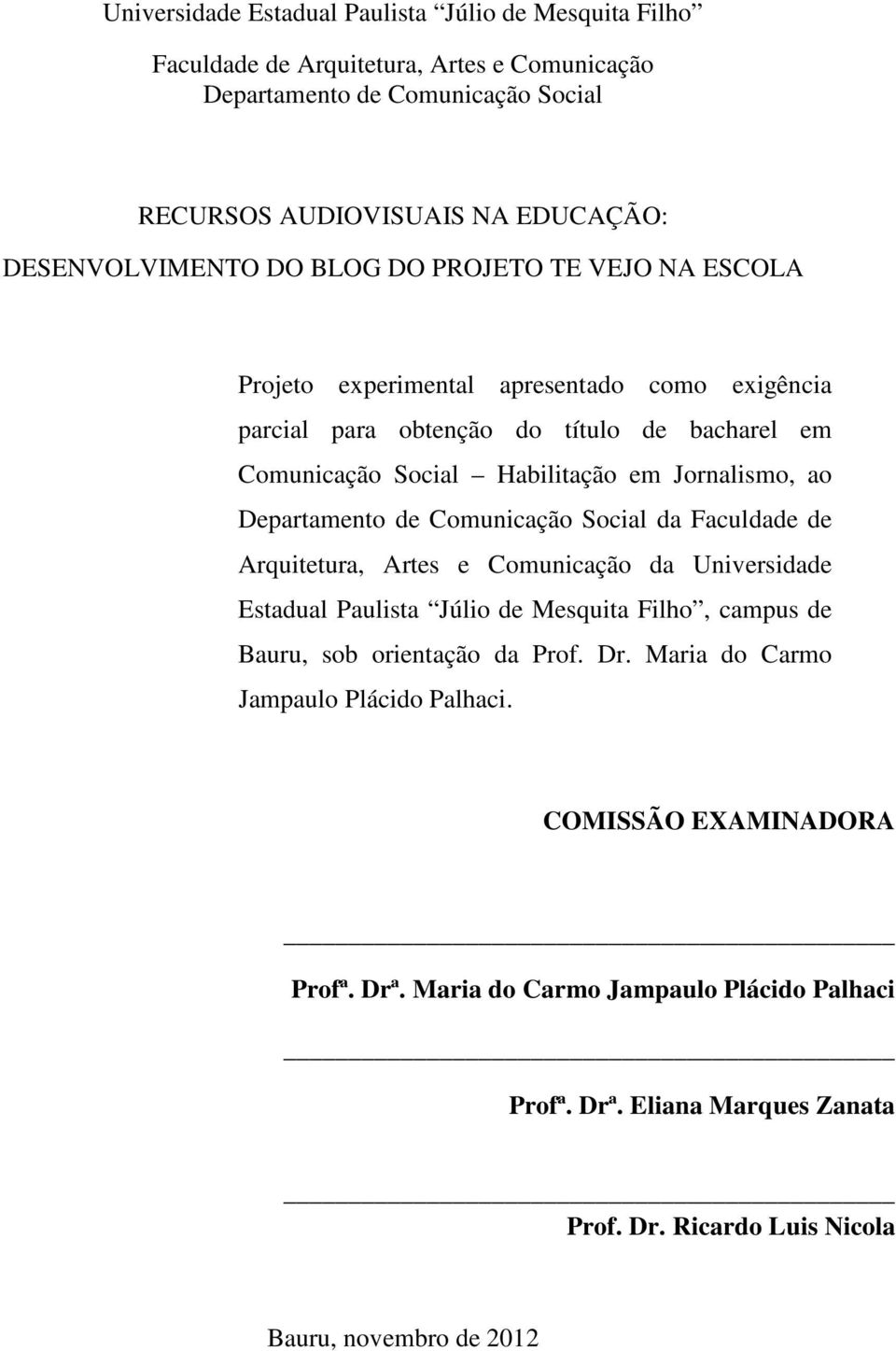 Departamento de Comunicação Social da Faculdade de Arquitetura, Artes e Comunicação da Universidade Estadual Paulista Júlio de Mesquita Filho, campus de Bauru, sob orientação da Prof. Dr.