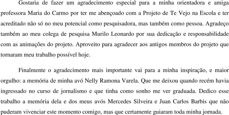 Aproveito para agradecer aos antigos membros do projeto que tornaram meu trabalho possível hoje.