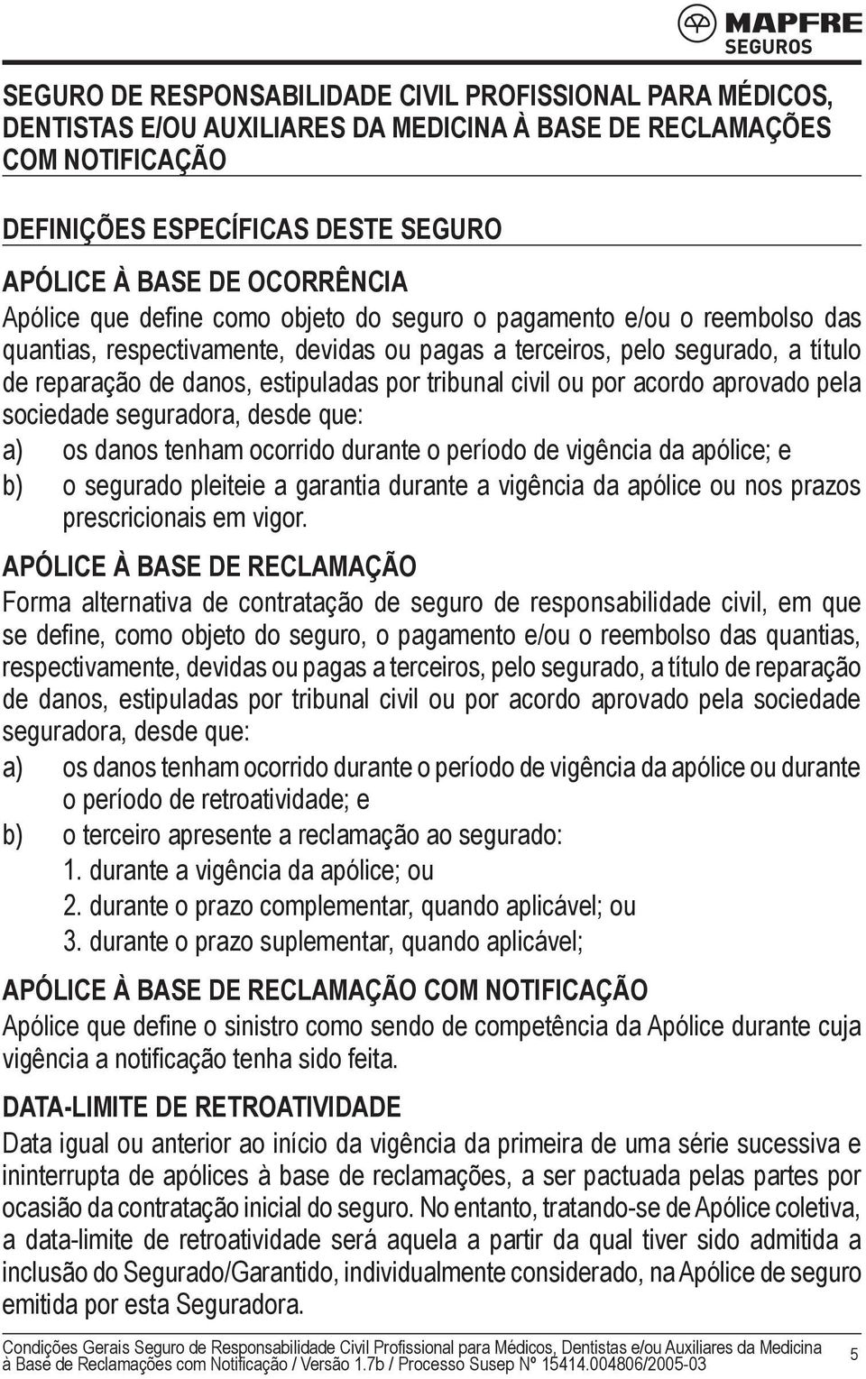 estipuladas por tribunal civil ou por acordo aprovado pela sociedade seguradora, desde que: a) os danos tenham ocorrido durante o período de vigência da apólice; e b) o segurado pleiteie a garantia