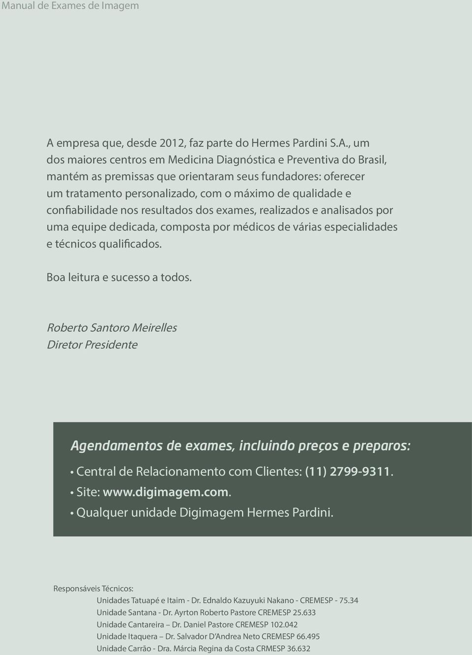 , um dos maiores centros em Medicina Diagnóstica e Preventiva do Brasil, mantém as premissas que orientaram seus fundadores: oferecer um tratamento personalizado, com o máximo de qualidade e