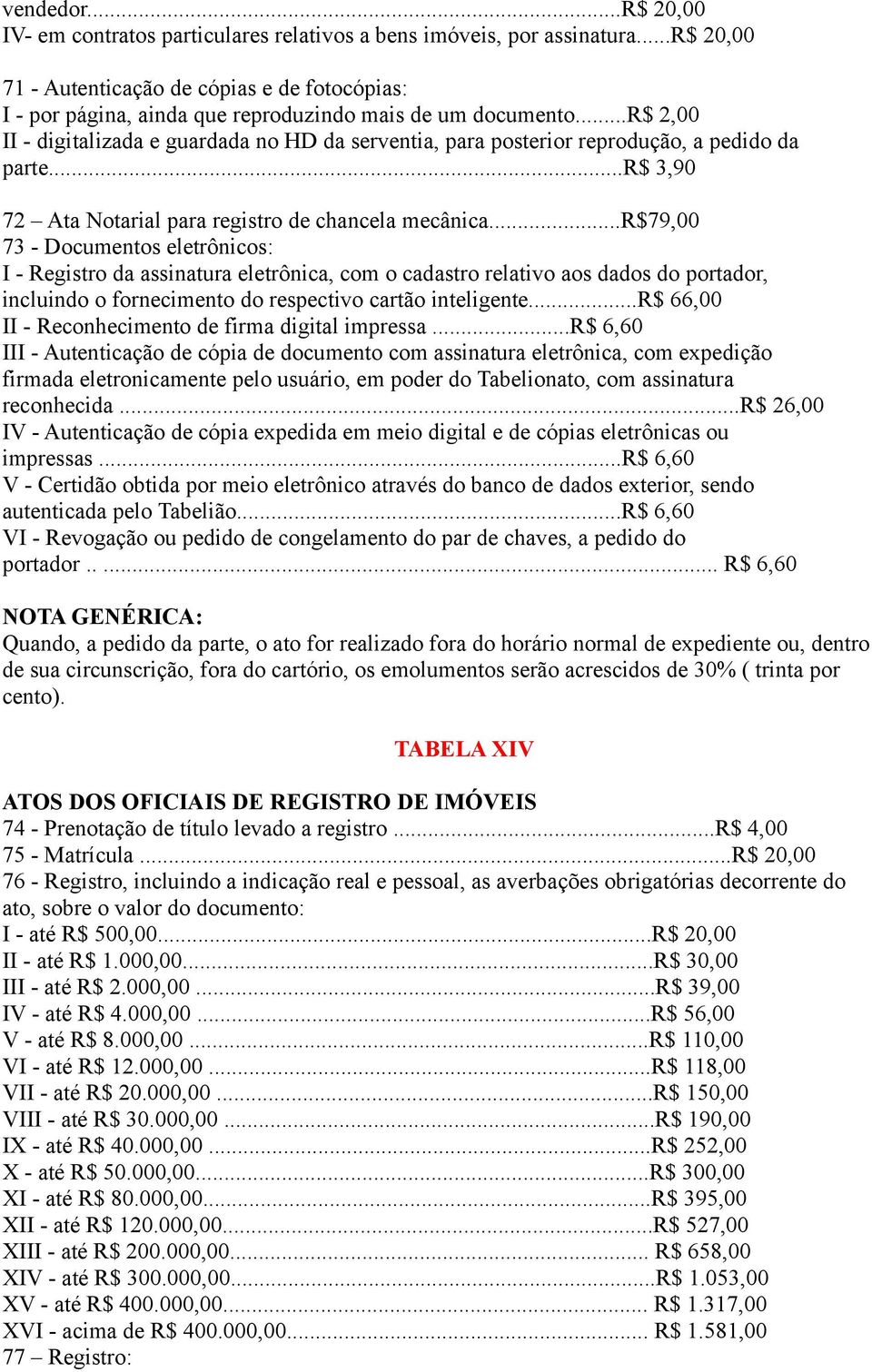 ..r$ 2,00 II - digitalizada e guardada no HD da serventia, para posterior reprodução, a pedido da parte...r$ 3,90 72 Ata Notarial para registro de chancela mecânica.