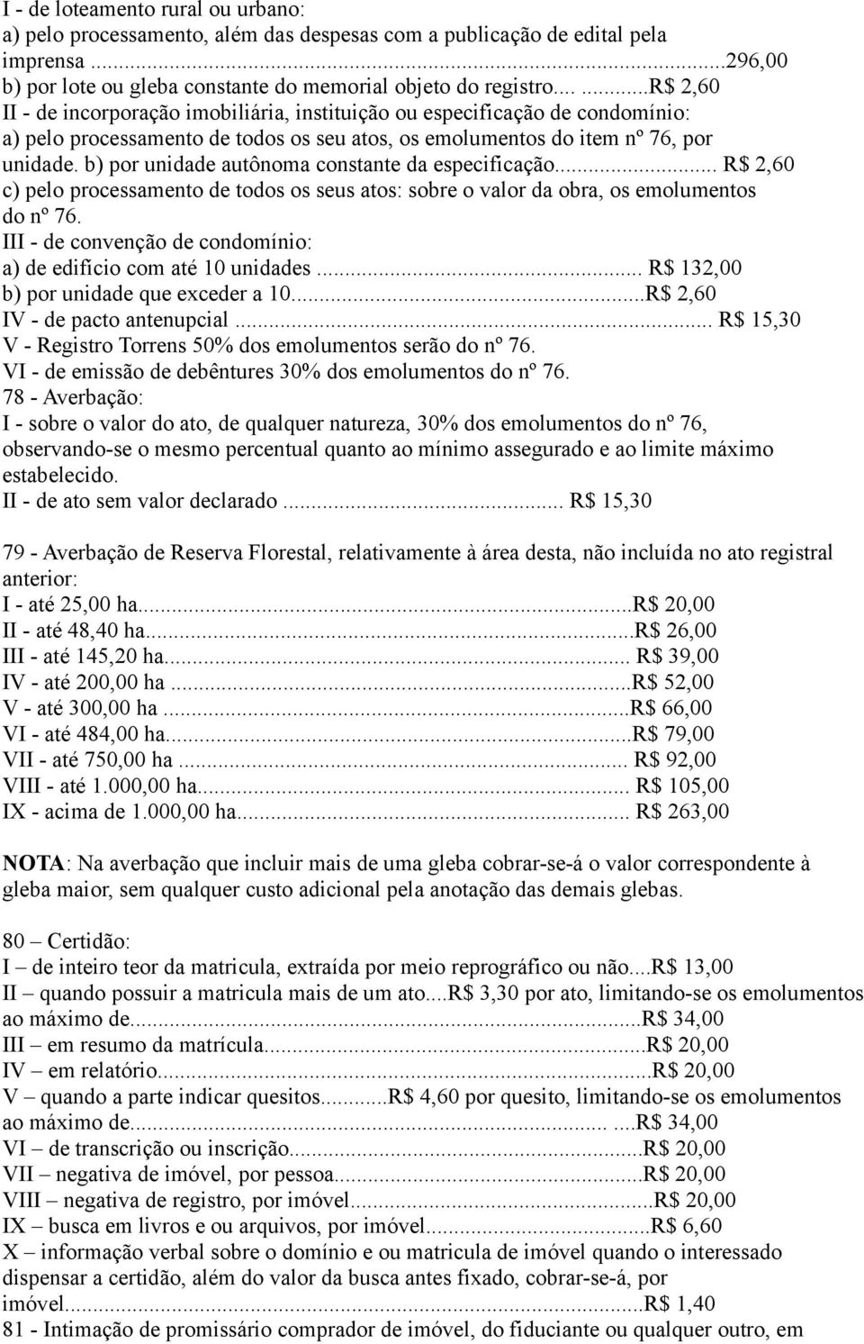 b) por unidade autônoma constante da especificação... R$ 2,60 c) pelo processamento de todos os seus atos: sobre o valor da obra, os emolumentos do nº 76.