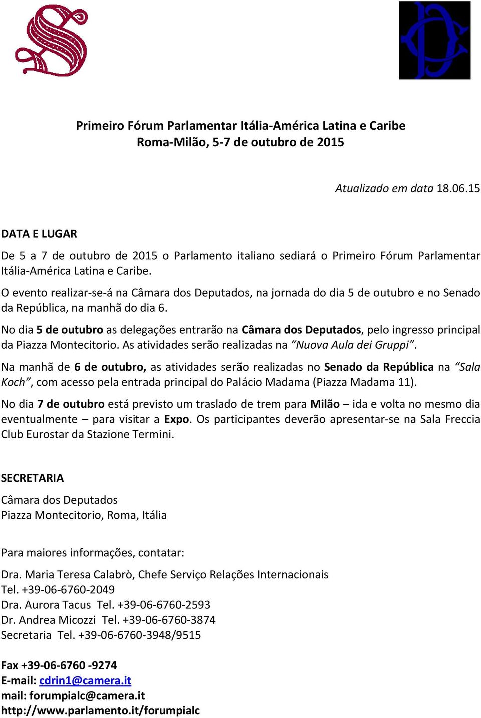 O evento realizar-se-á na Câmara dos Deputados, na jornada do dia 5 de outubro e no Senado da República, na manhã do dia 6.