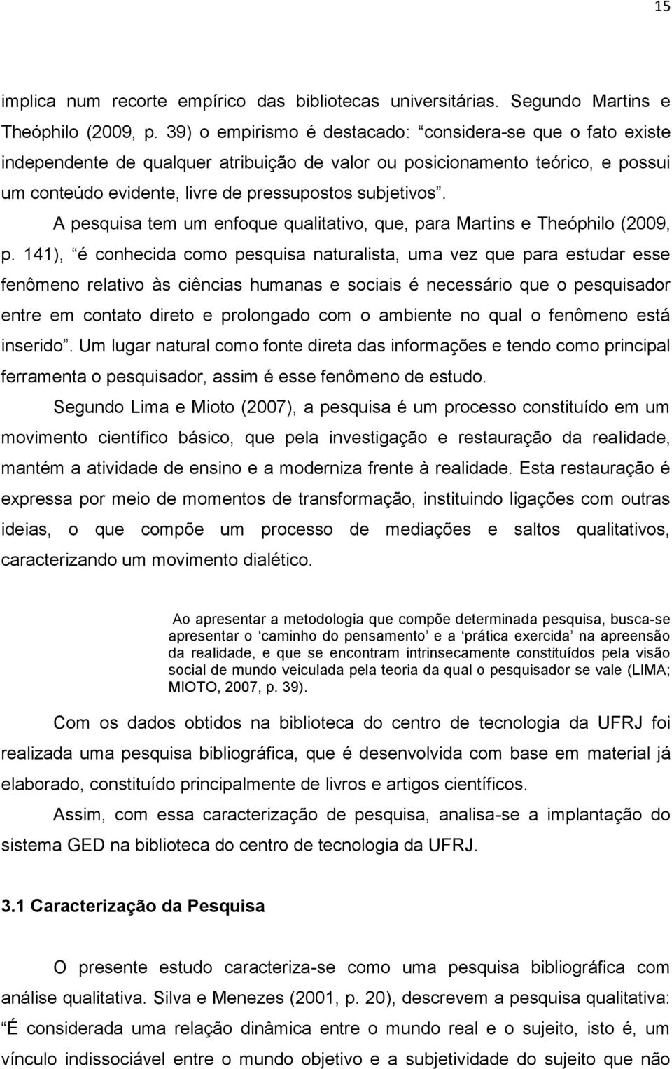 A pesquisa tem um enfoque qualitativo, que, para Martins e Theóphilo (2009, p.