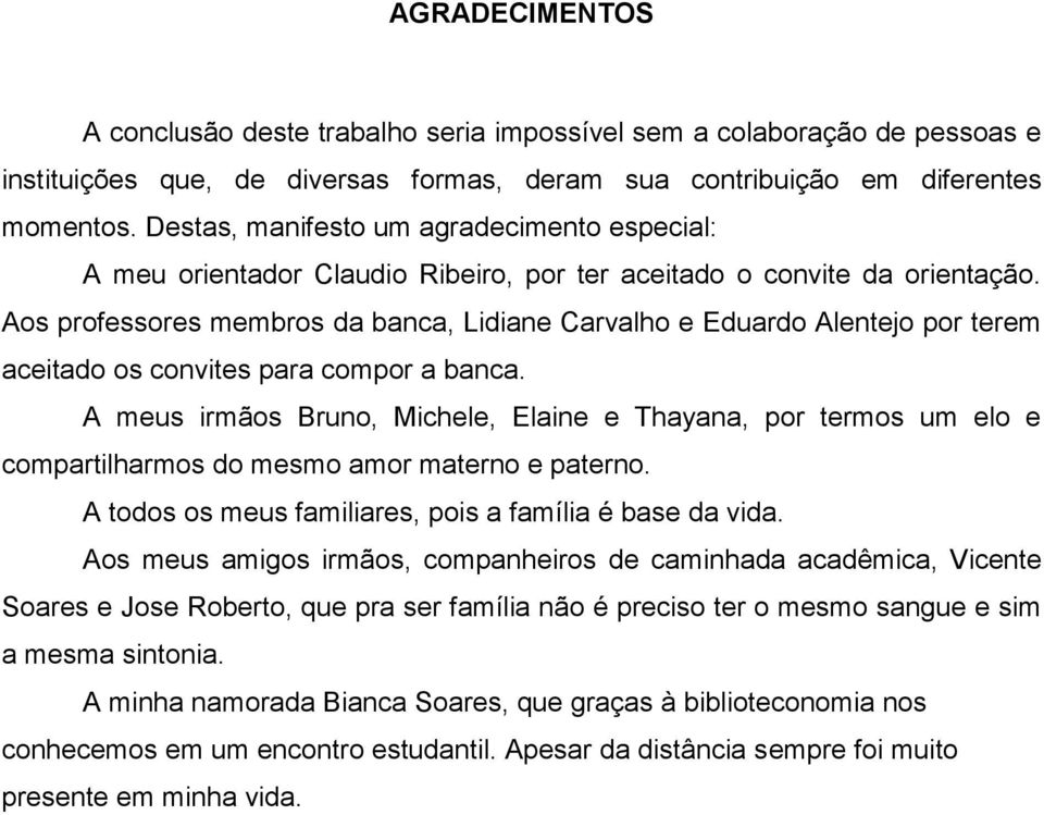 Aos professores membros da banca, Lidiane Carvalho e Eduardo Alentejo por terem aceitado os convites para compor a banca.