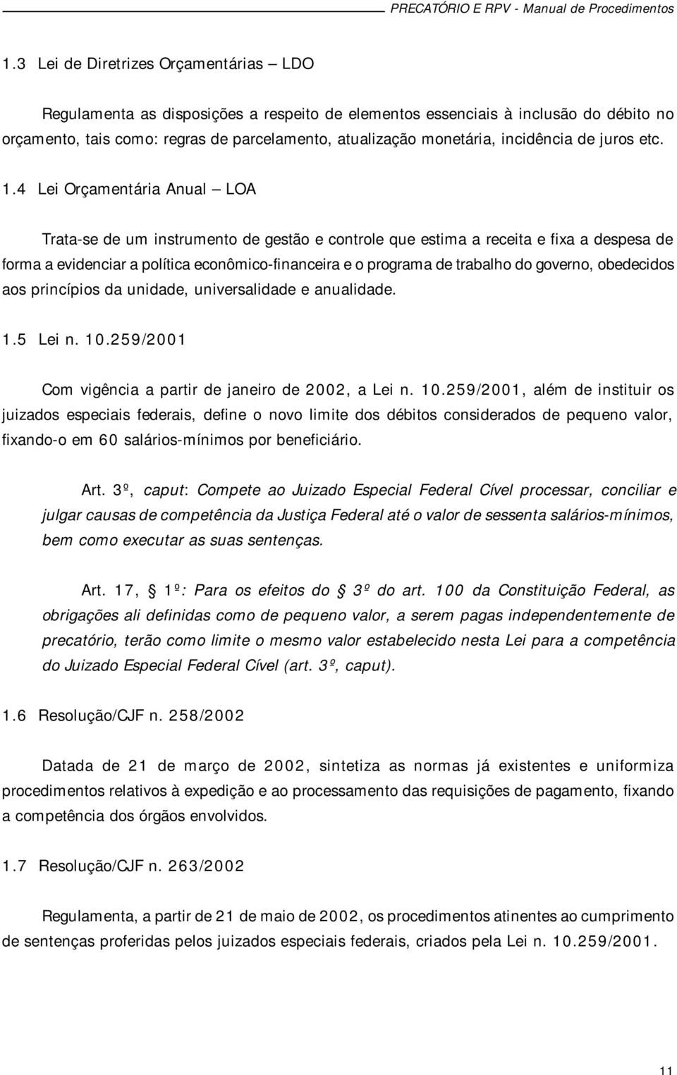 4 Lei Orçamentária Anual LOA Trata-se de um instrumento de gestão e controle que estima a receita e fixa a despesa de forma a evidenciar a política econômico-financeira e o programa de trabalho do