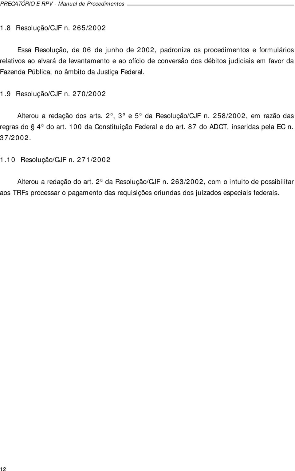 judiciais em favor da Fazenda Pública, no âmbito da Justiça Federal. 1.9 Resolução/CJF n. 270/2002 Alterou a redação dos arts. 2º, 3º e 5º da Resolução/CJF n.