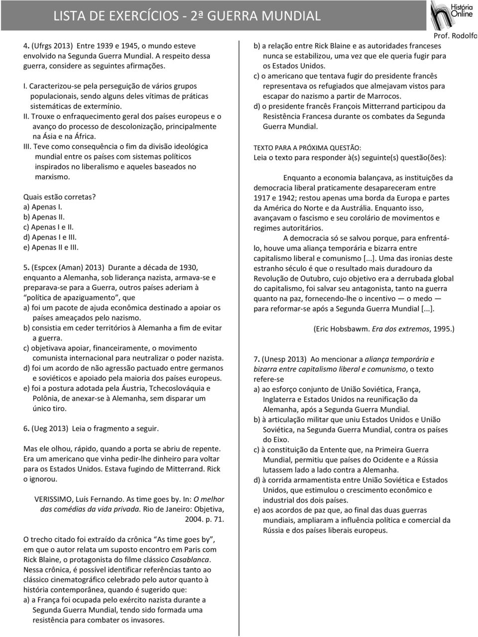 Trouxe o enfraquecimento geral dos países europeus e o avanço do processo de descolonização, principalmente na Ásia e na África. III.