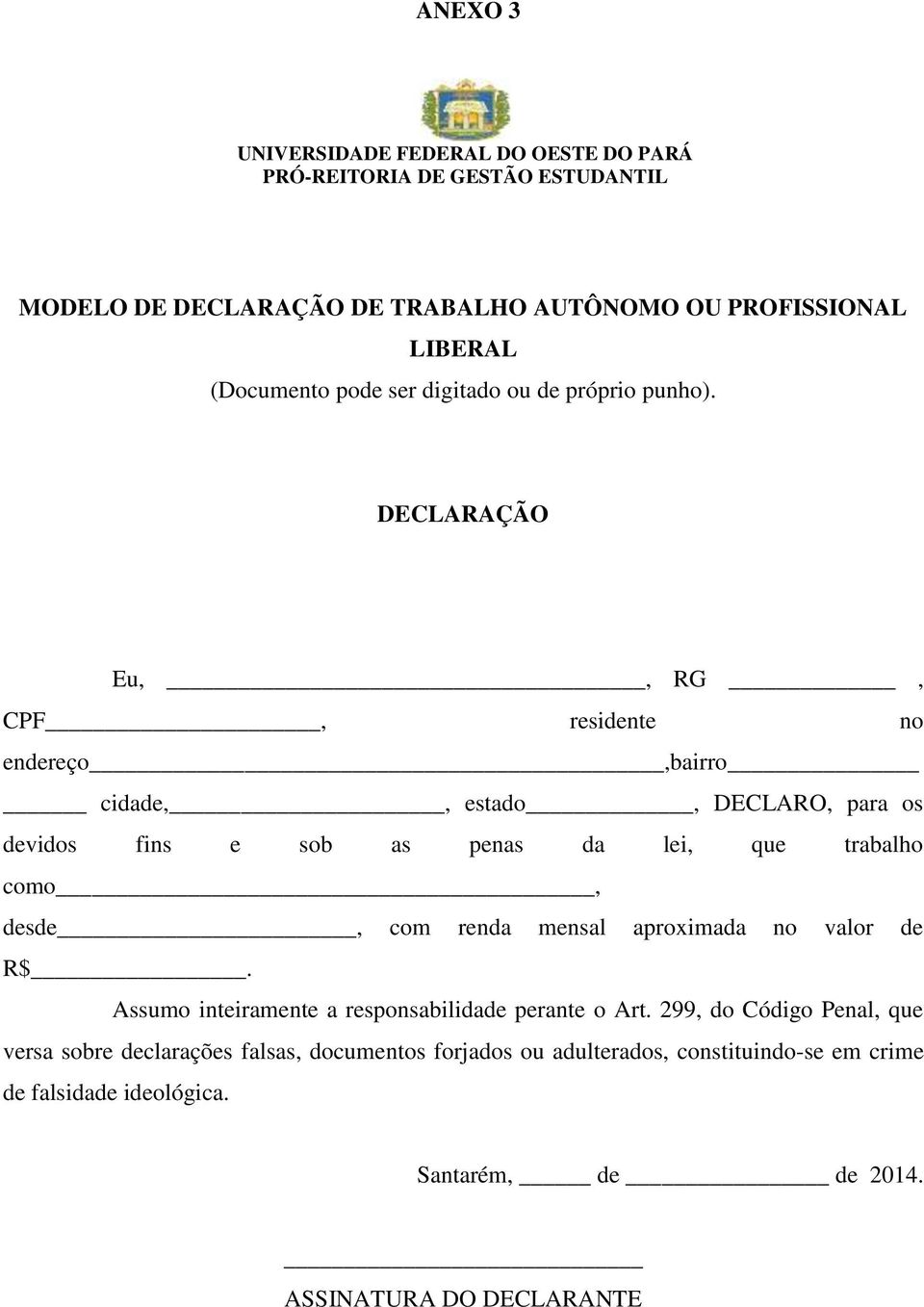 DECLARAÇÃO Eu,, RG, CPF, residente no endereço,bairro cidade,, estado, DECLARO, para os devidos fins e sob as penas da lei, que trabalho como, desde, com