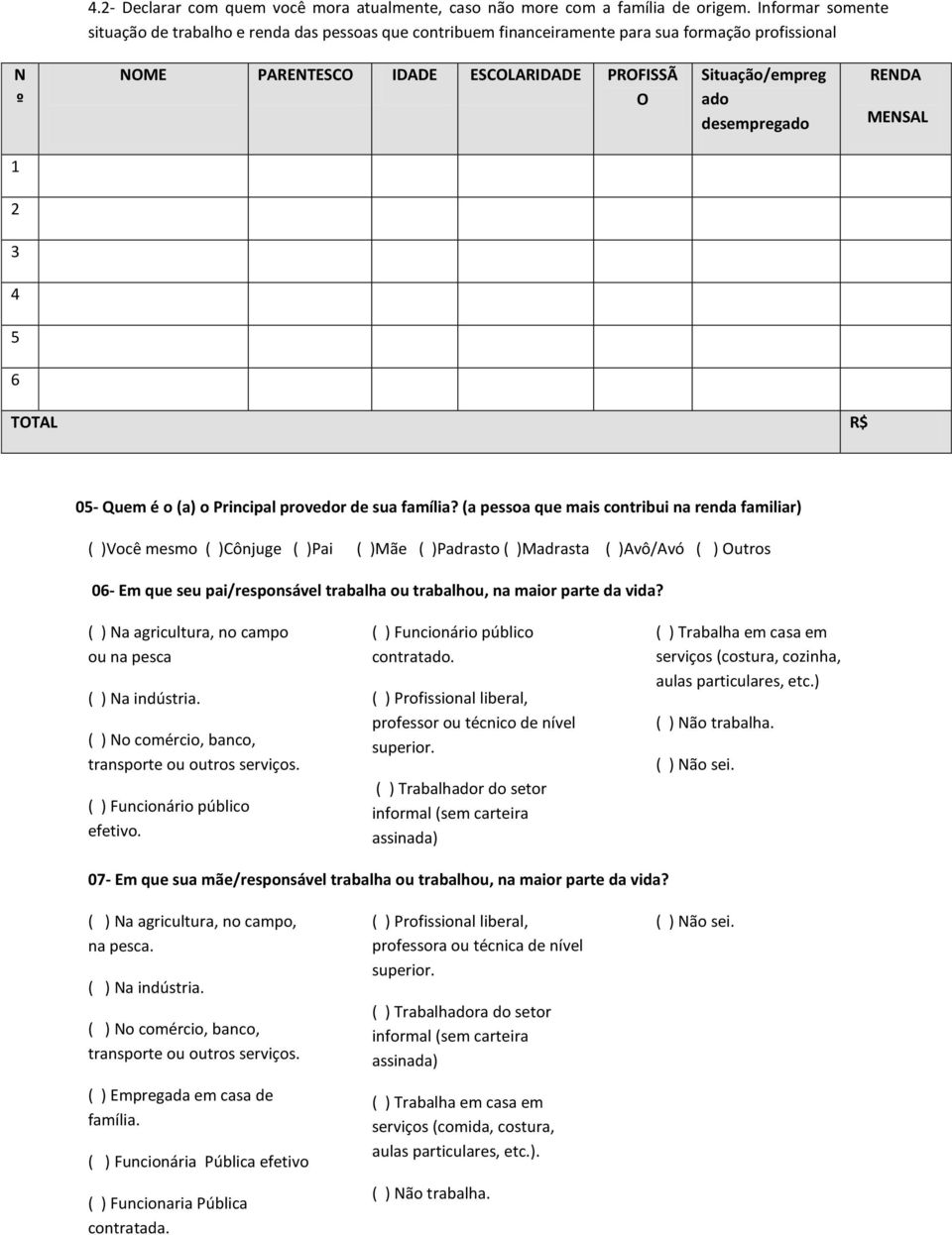 desempregado RENDA MENSAL 1 2 3 4 5 6 TOTAL R$ 05- Quem é o (a) o Principal provedor de sua família?