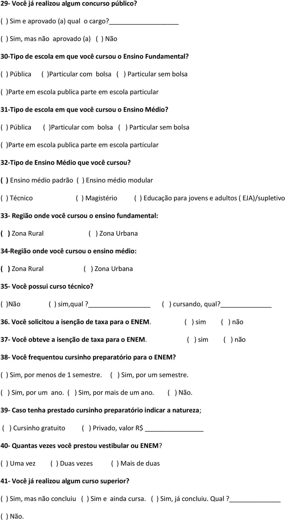 ( ) Pública ( )Particular com bolsa ( ) Particular sem bolsa ( )Parte em escola publica parte em escola particular 32-Tipo de Ensino Médio que você cursou?