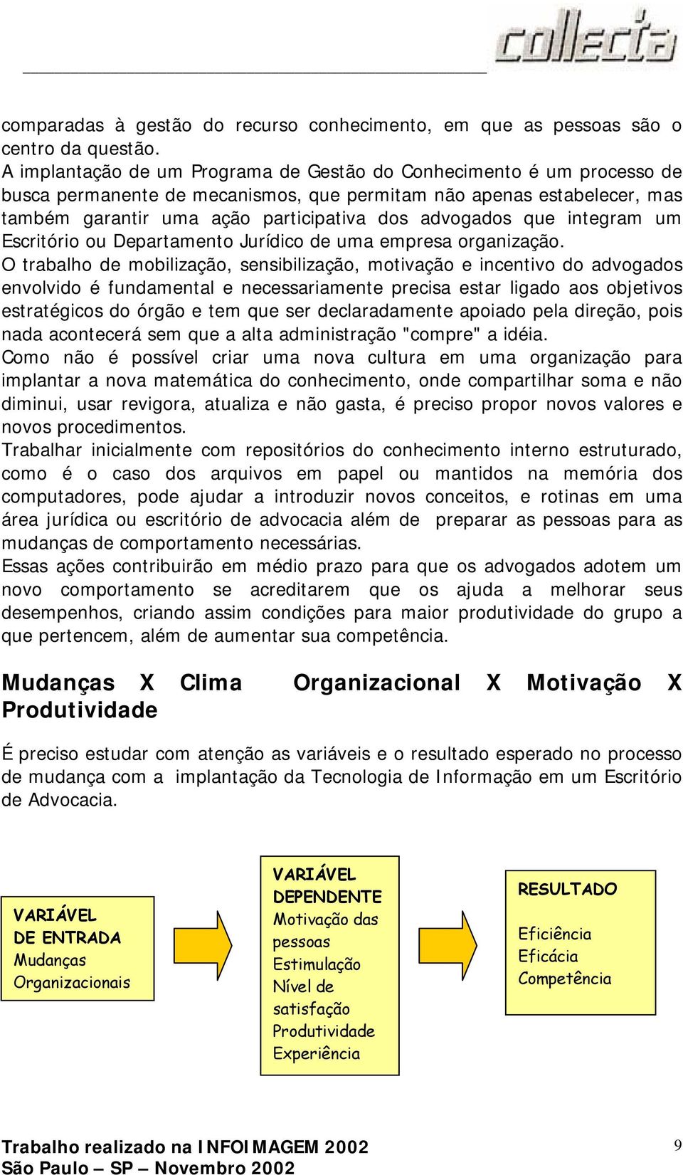 que integram um Escritório ou Departamento Jurídico de uma empresa organização.