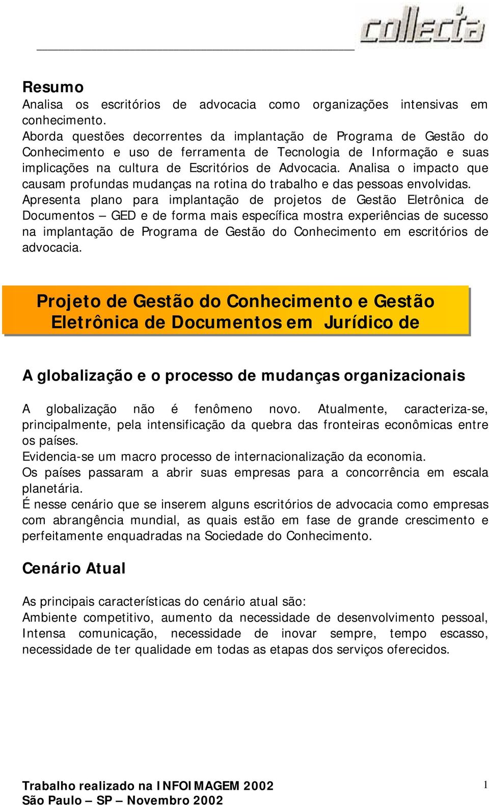 Analisa o impacto que causam profundas mudanças na rotina do trabalho e das pessoas envolvidas.