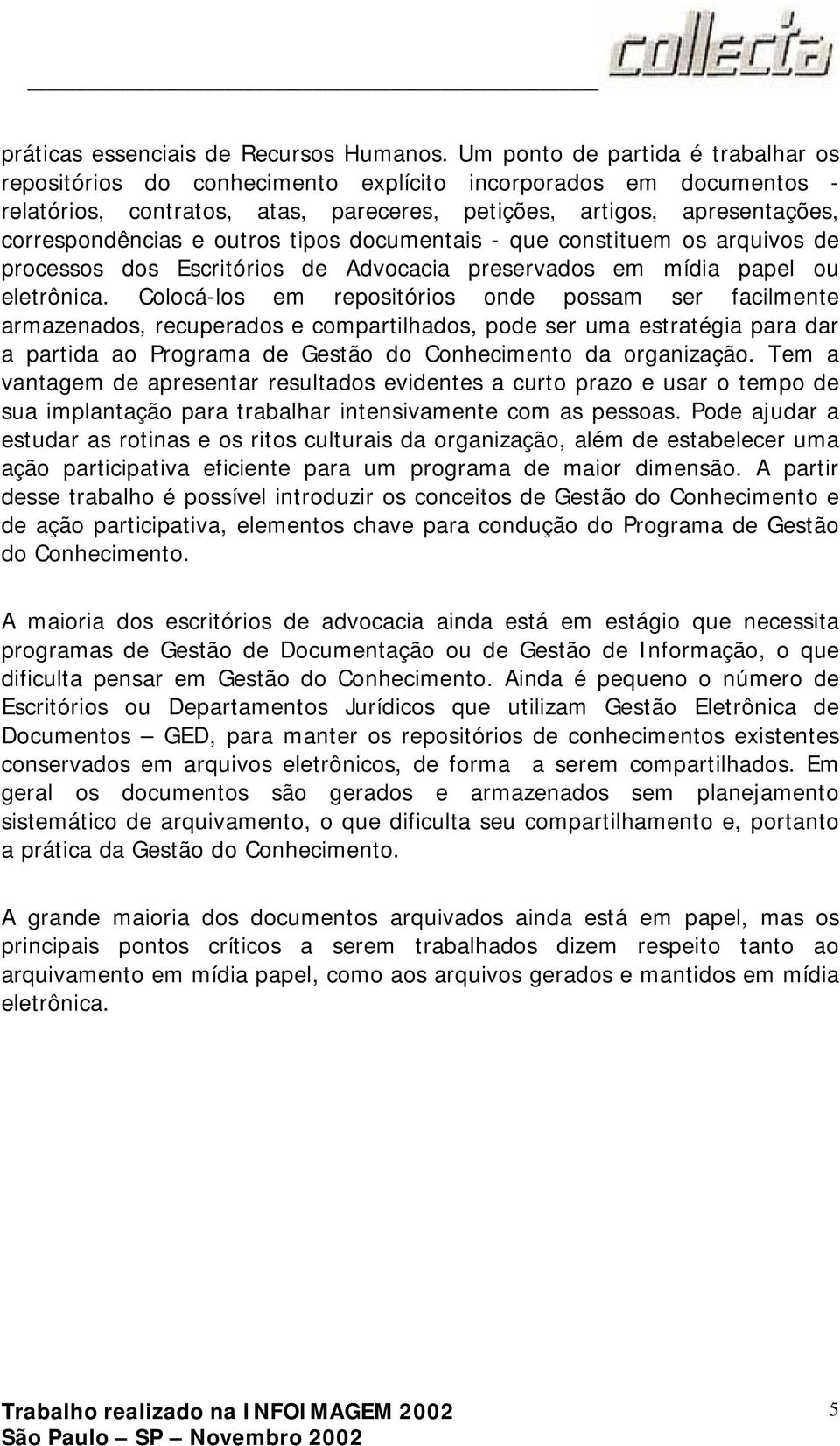 outros tipos documentais - que constituem os arquivos de processos dos Escritórios de Advocacia preservados em mídia papel ou eletrônica.