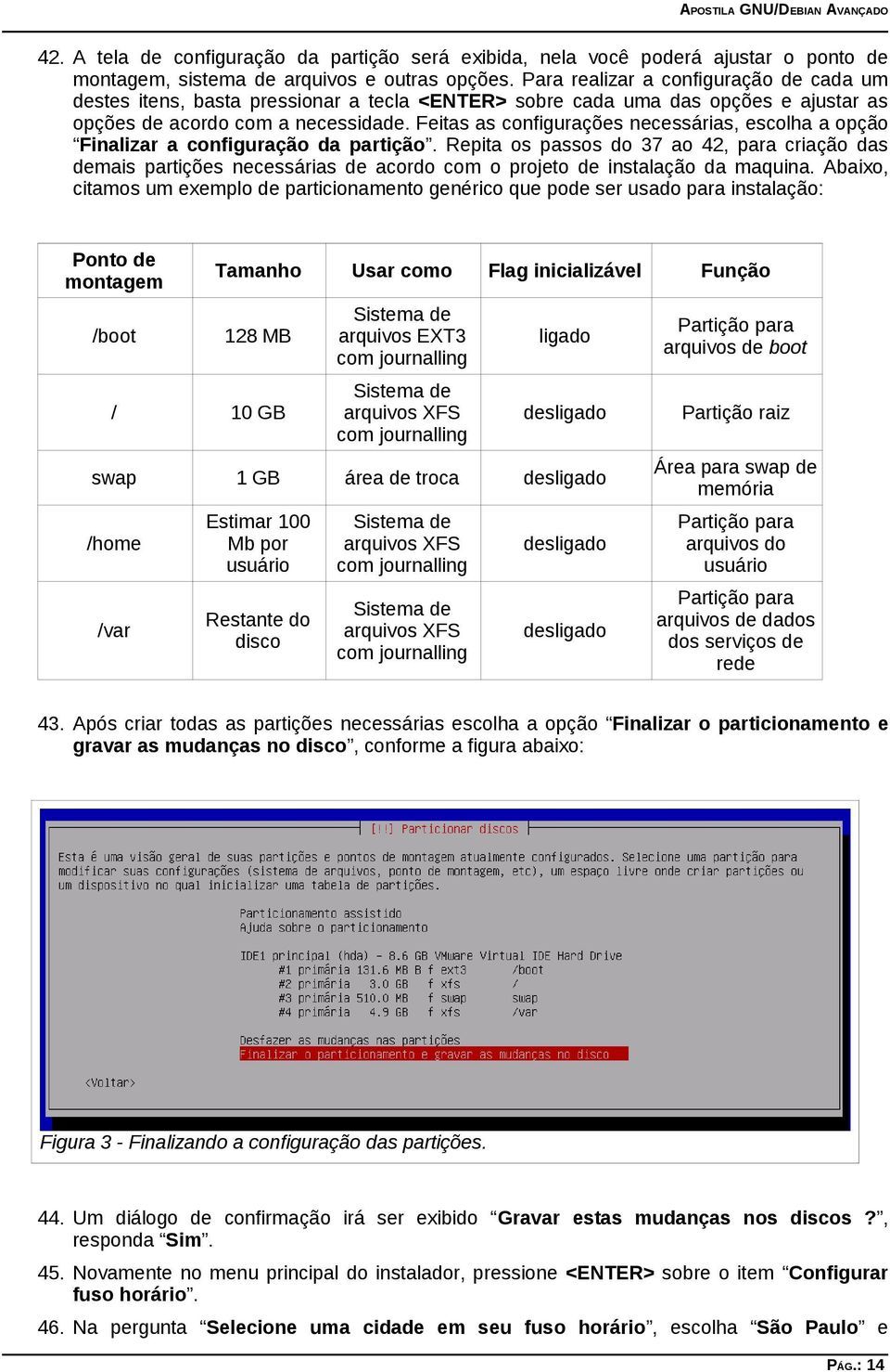 Feitas as configurações necessárias, escolha a opção Finalizar a configuração da partição.