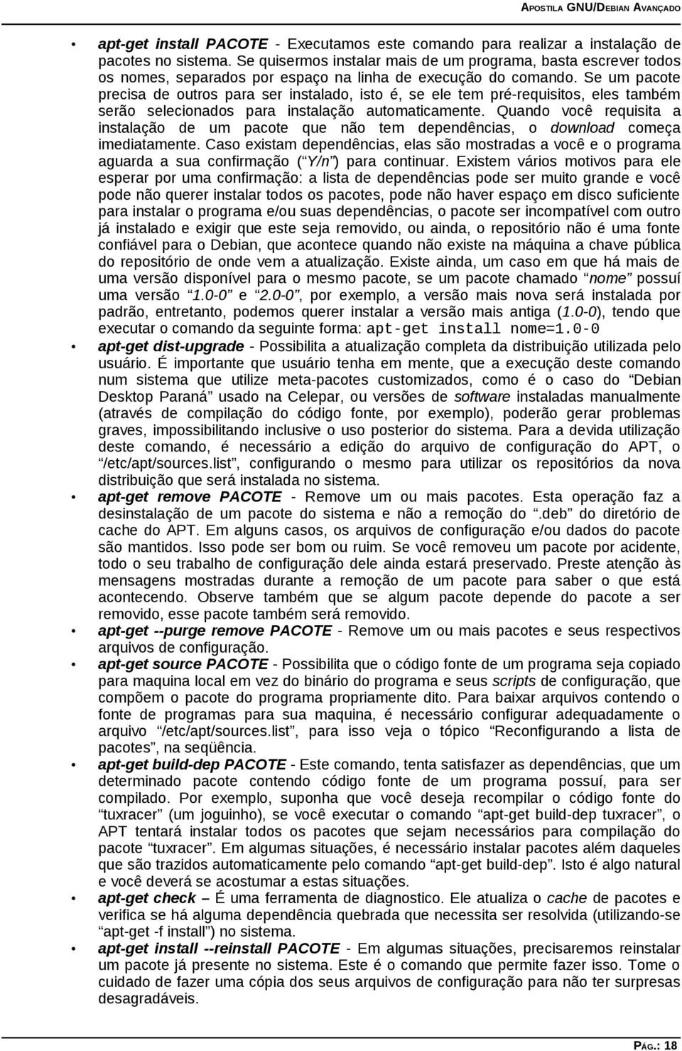 Se um pacote precisa de outros para ser instalado, isto é, se ele tem pré-requisitos, eles também serão selecionados para instalação automaticamente.