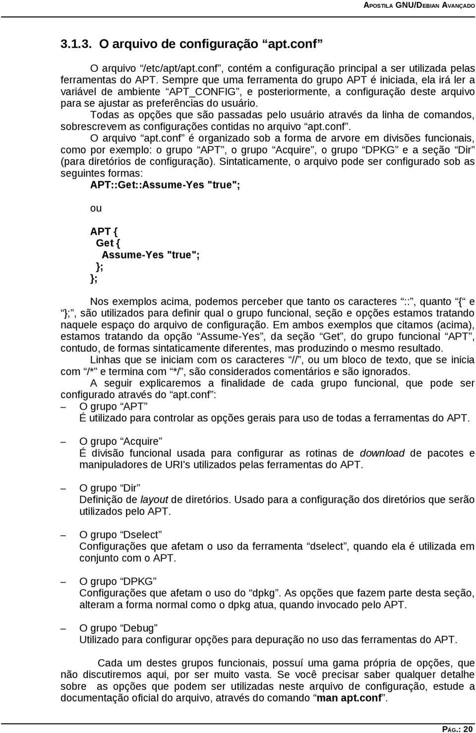 Todas as opções que são passadas pelo usuário através da linha de comandos, sobrescrevem as configurações contidas no arquivo apt.conf. O arquivo apt.