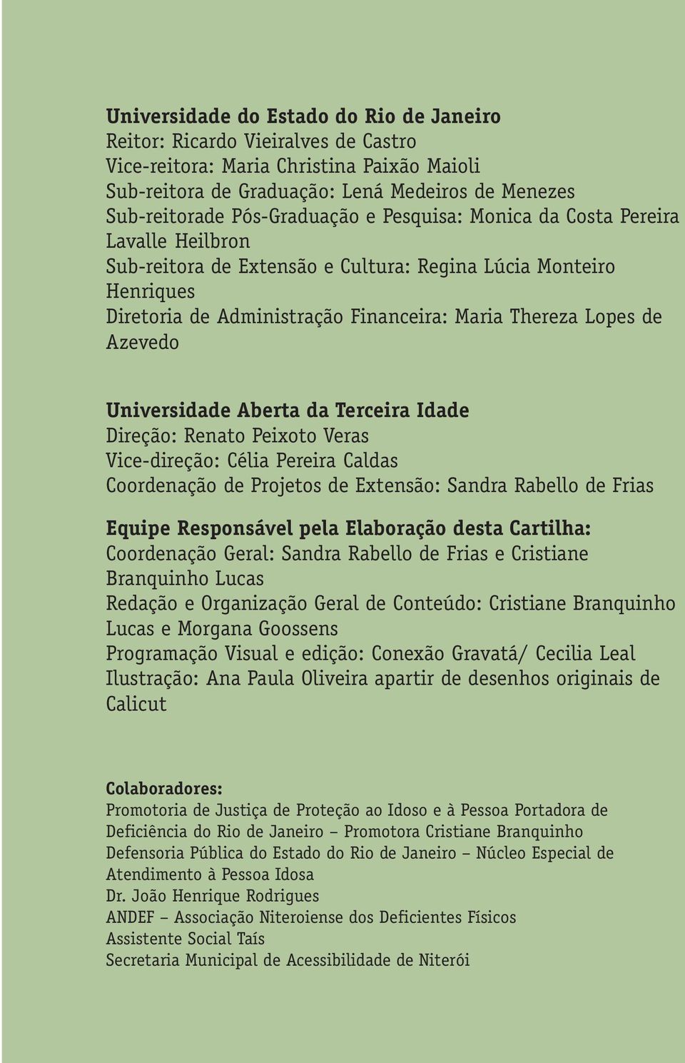 Azevedo Universidade Aberta da Terceira Idade Direção: Renato Peixoto Veras Vice-direção: Célia Pereira Caldas Coordenação de Projetos de Extensão: Sandra Rabello de Frias Equipe Responsável pela