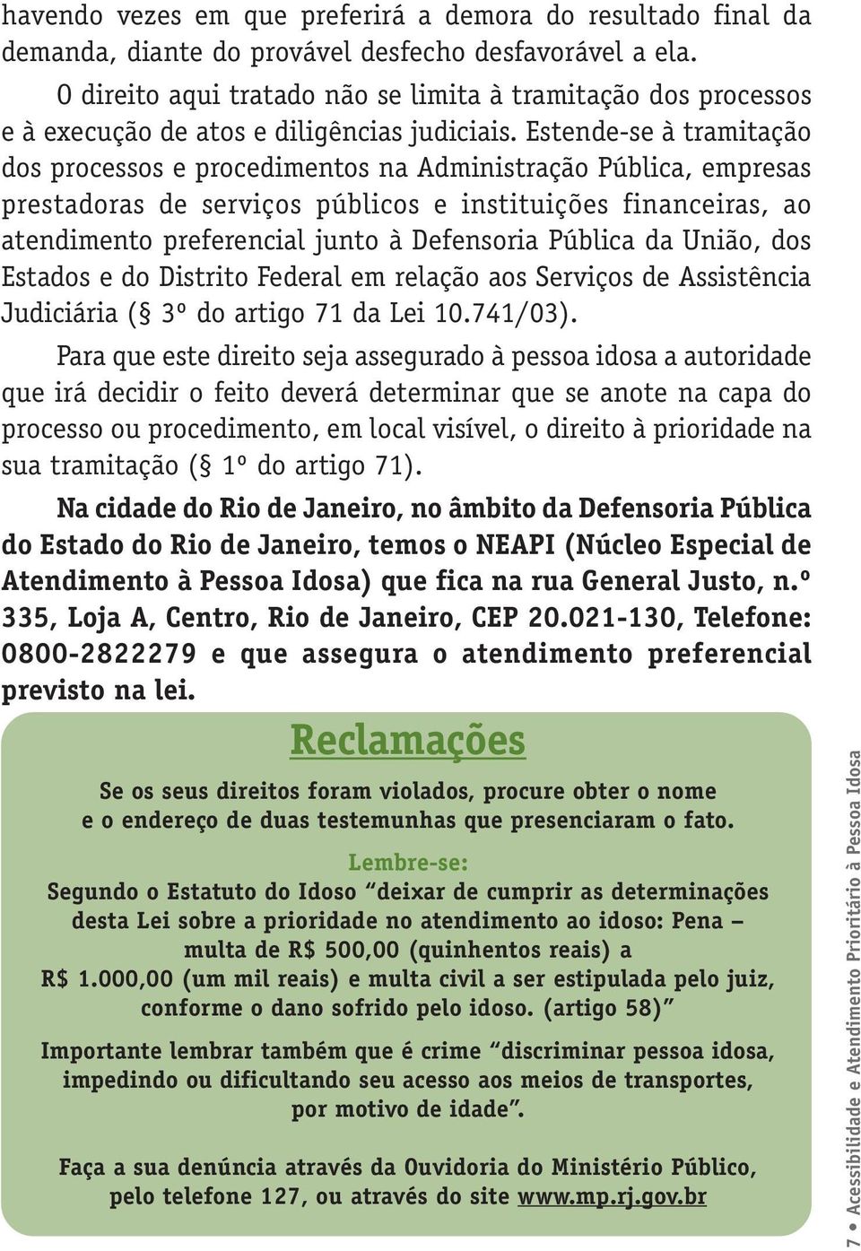 Estende-se à tramitação dos processos e procedimentos na Administração Pública, empresas prestadoras de serviços públicos e instituições financeiras, ao atendimento preferencial junto à Defensoria