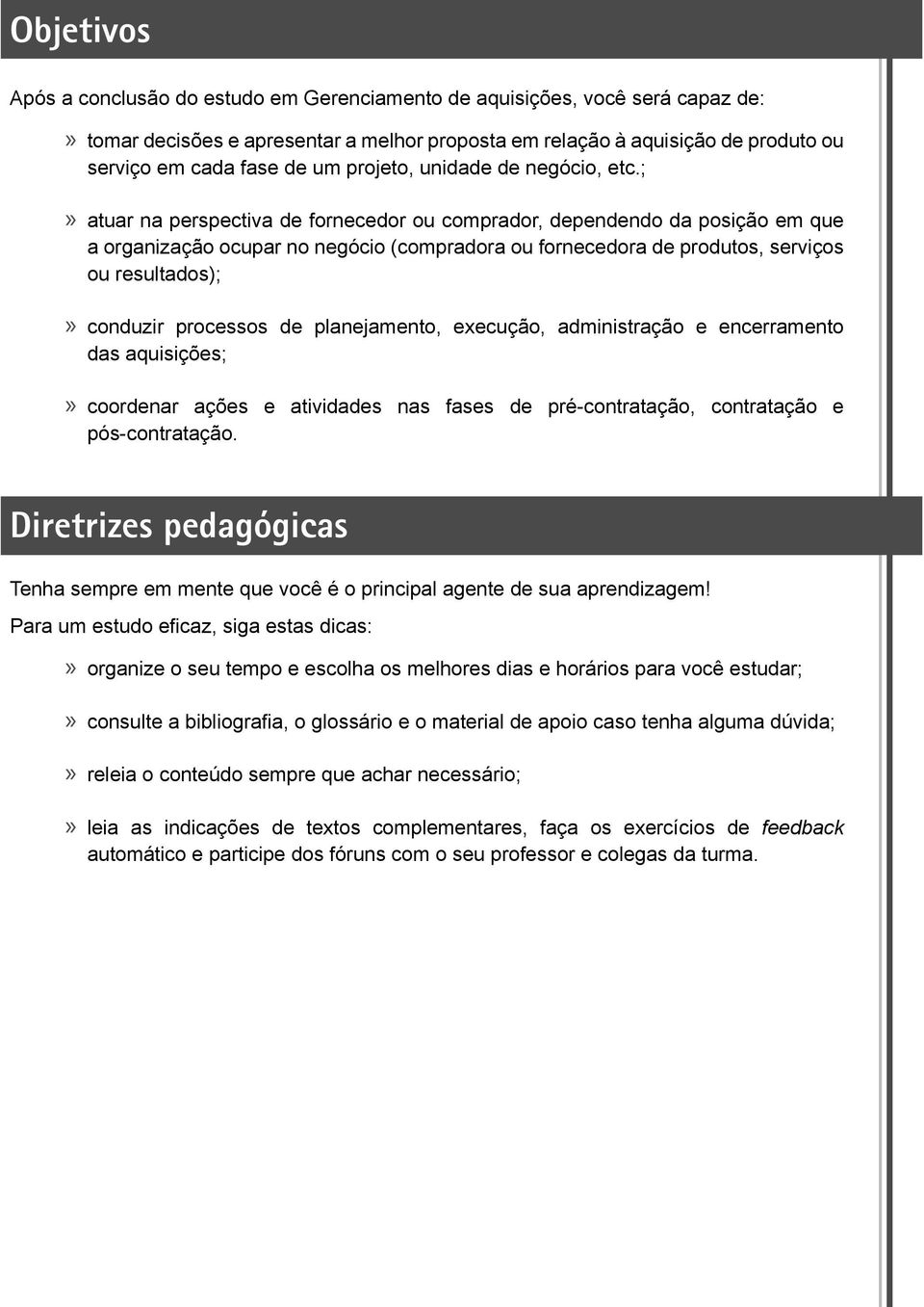 ; atuar na perspectiva de fornecedor ou comprador, dependendo da posição em que a organização ocupar no negócio (compradora ou fornecedora de produtos, serviços ou resultados); conduzir processos de