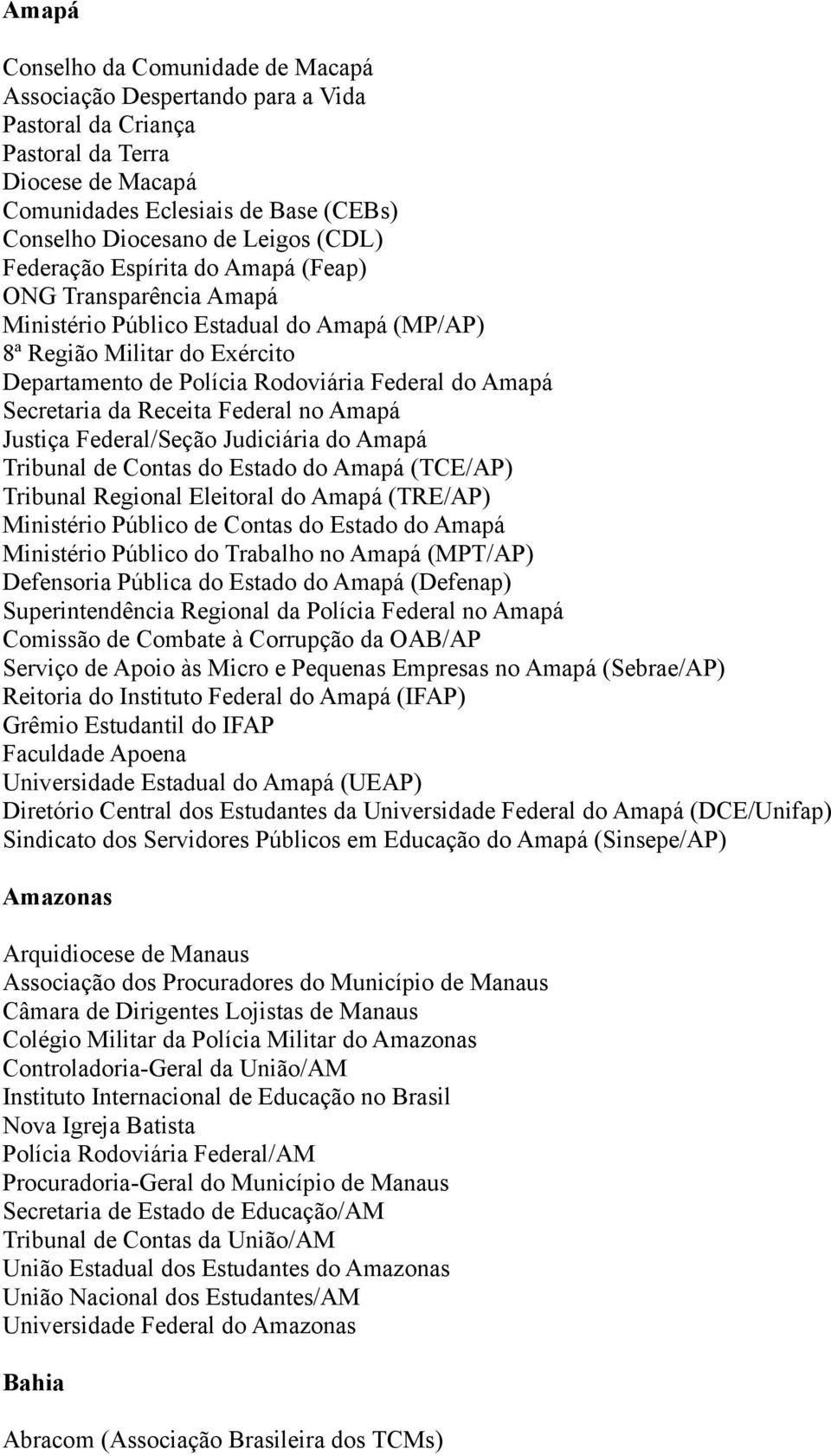 Secretaria da Receita Federal no Amapá Justiça Federal/Seção Judiciária do Amapá Tribunal de Contas do Estado do Amapá (TCE/AP) Tribunal Regional Eleitoral do Amapá (TRE/AP) Ministério Público de