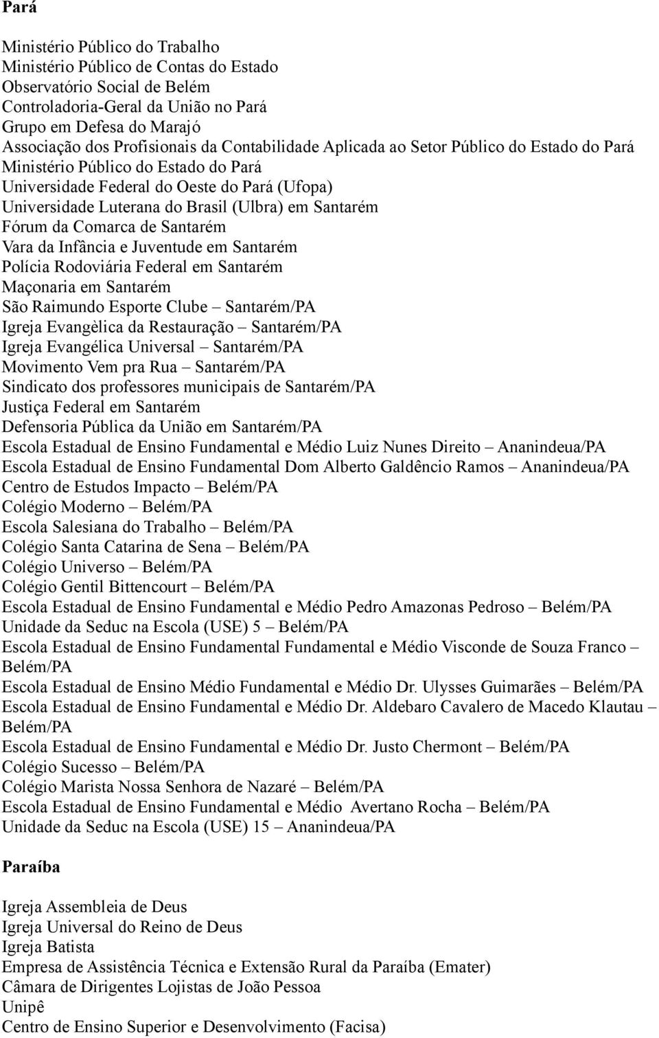 da Comarca de Santarém Vara da Infância e Juventude em Santarém Polícia Rodoviária Federal em Santarém Maçonaria em Santarém São Raimundo Esporte Clube Santarém/PA Igreja Evangèlica da Restauração