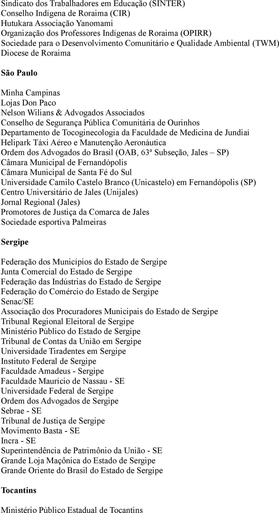 Ourinhos Departamento de Tocoginecologia da Faculdade de Medicina de Jundiaí Helipark Táxi Aéreo e Manutenção Aeronáutica Ordem dos Advogados do Brasil (OAB, 63ª Subseção, Jales SP) Câmara Municipal