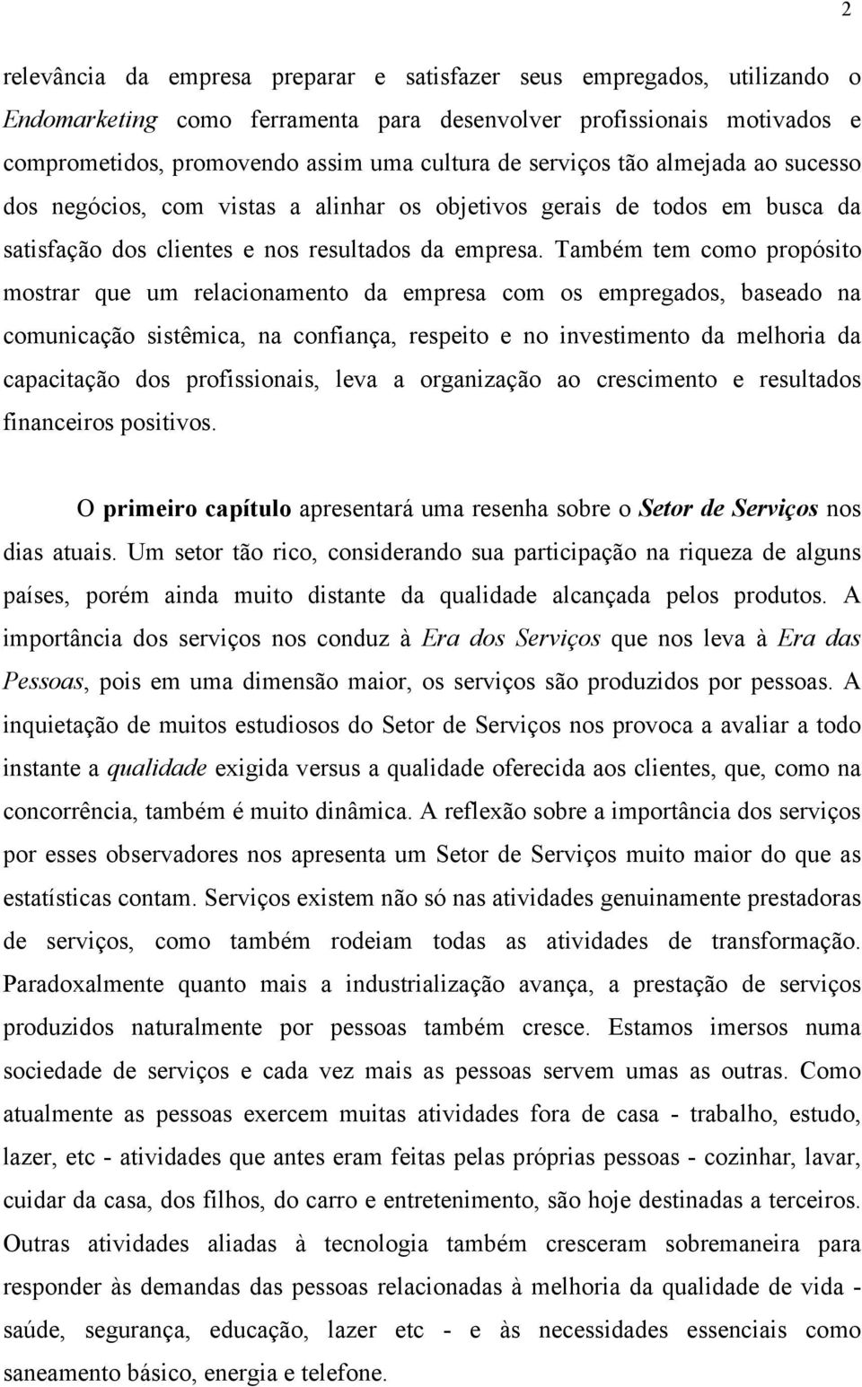 Tmbém tm como propósito mostrr qu um rlcionmnto d mprs com os mprgdos, bsdo n comunicção sistêmic, n confinç, rspito no invstimnto d mlhori d cpcitção dos profissionis, lv orgnizção o crscimnto